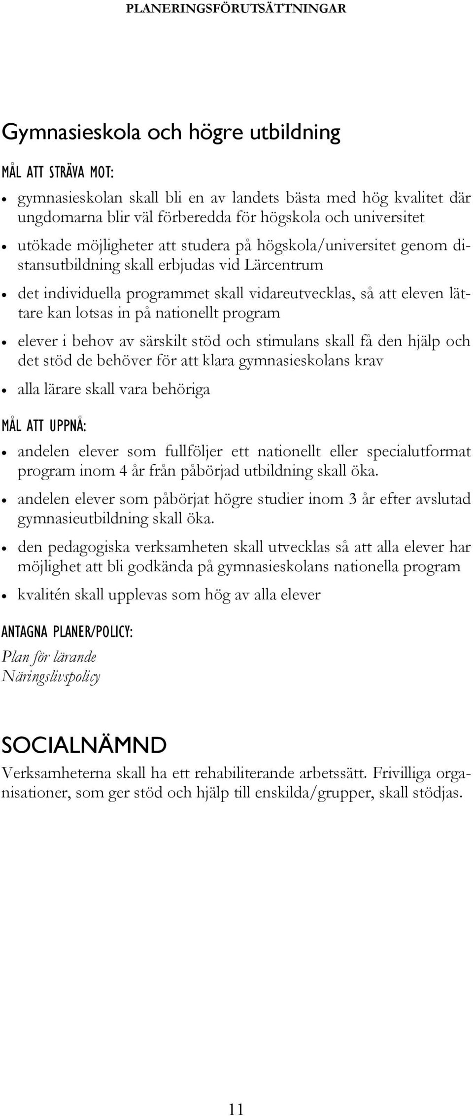 av särskilt stöd och stimulans skall få den hjälp och det stöd de behöver för att klara gymnasieskolans krav alla lärare skall vara behöriga : andelen elever som fullföljer ett nationellt eller