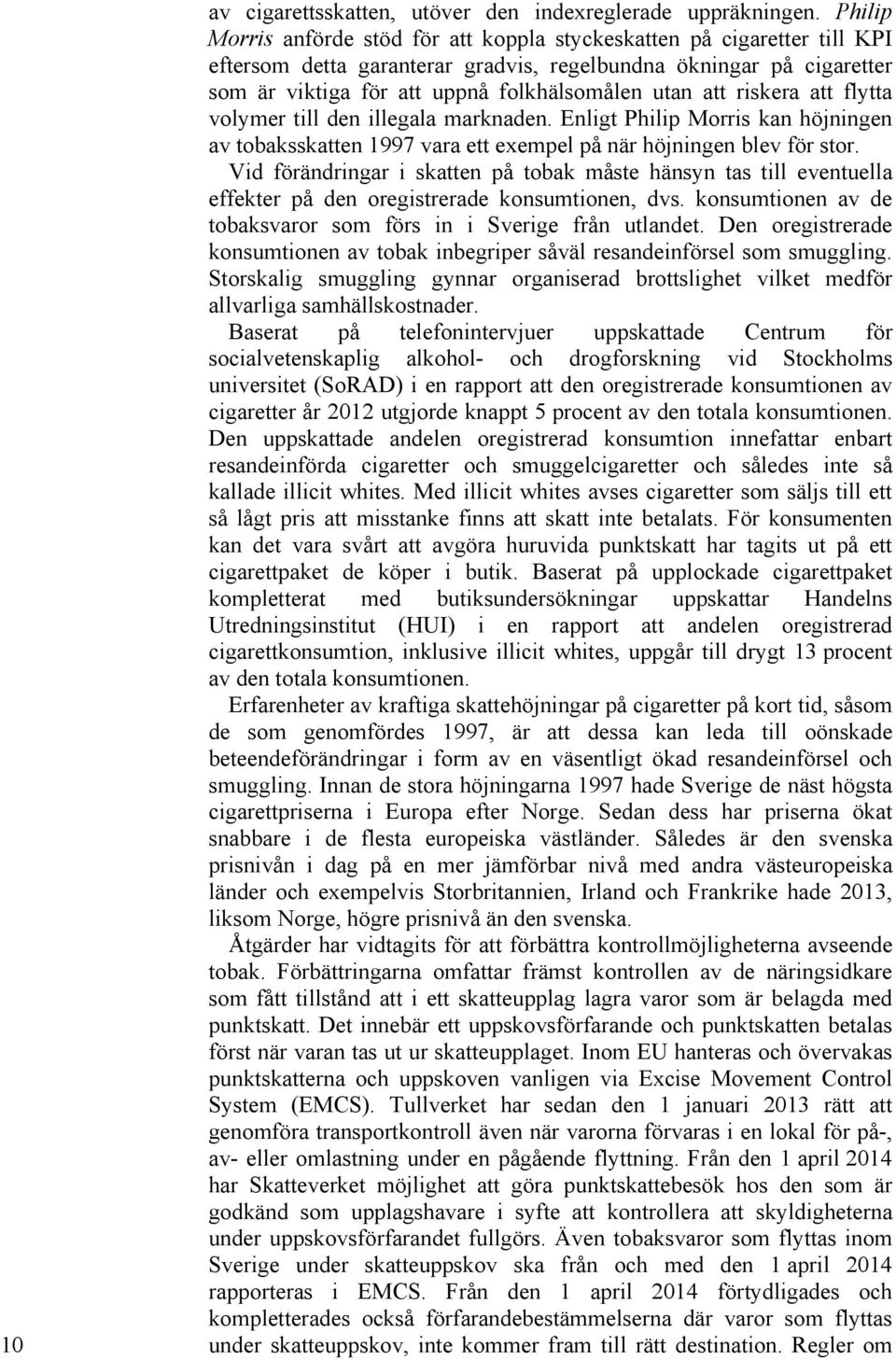 att riskera att flytta volymer till den illegala marknaden. Enligt Philip Morris kan höjningen av tobaksskatten 1997 vara ett exempel på när höjningen blev för stor.