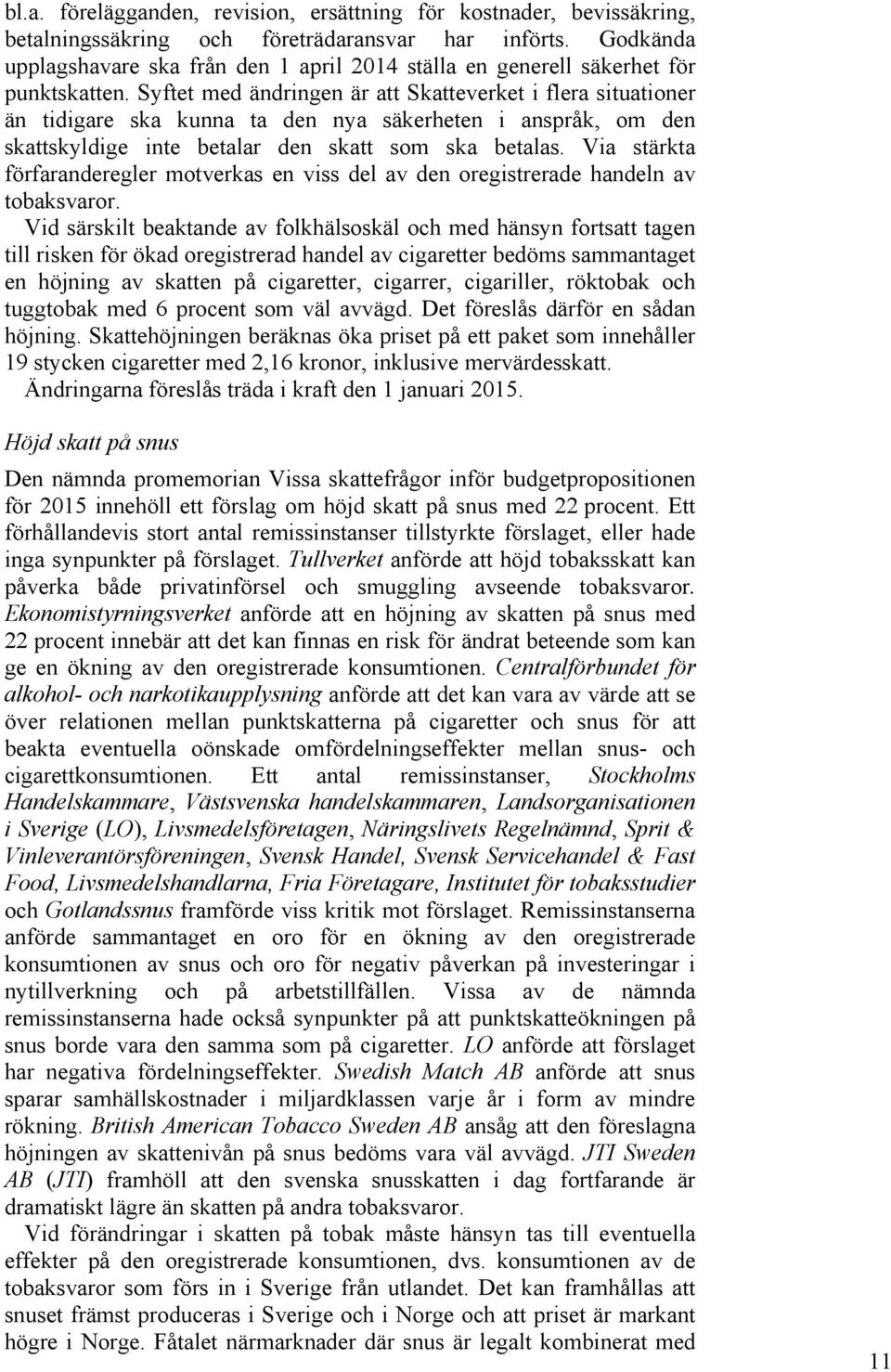 Syftet med ändringen är att Skatteverket i flera situationer än tidigare ska kunna ta den nya säkerheten i anspråk, om den skattskyldige inte betalar den skatt som ska betalas.