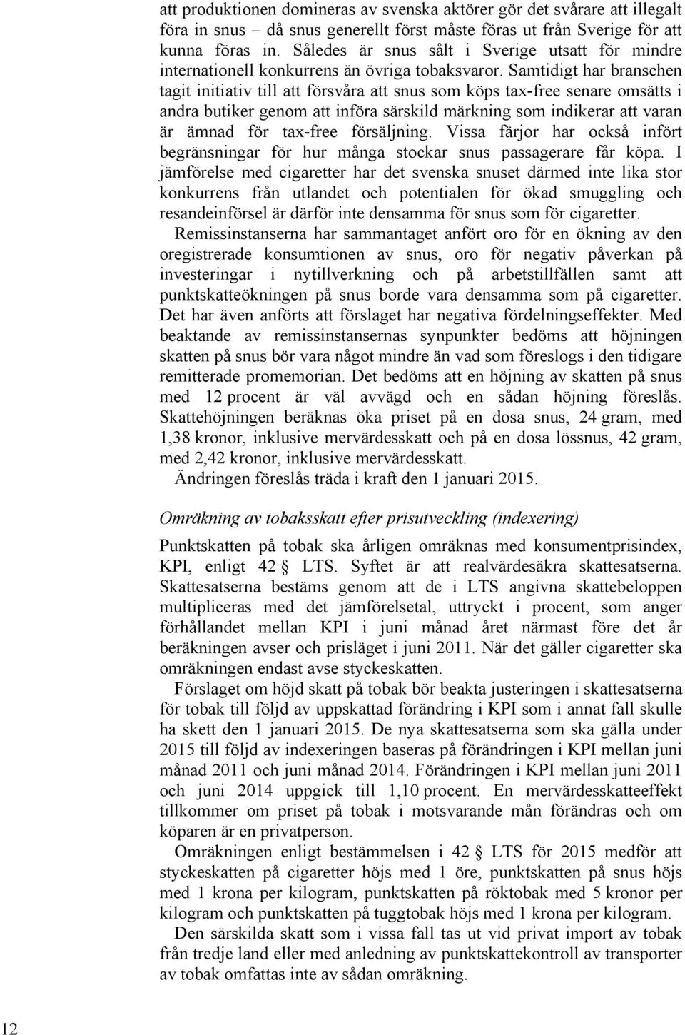 Samtidigt har branschen tagit initiativ till att försvåra att snus som köps tax-free senare omsätts i andra butiker genom att införa särskild märkning som indikerar att varan är ämnad för tax-free