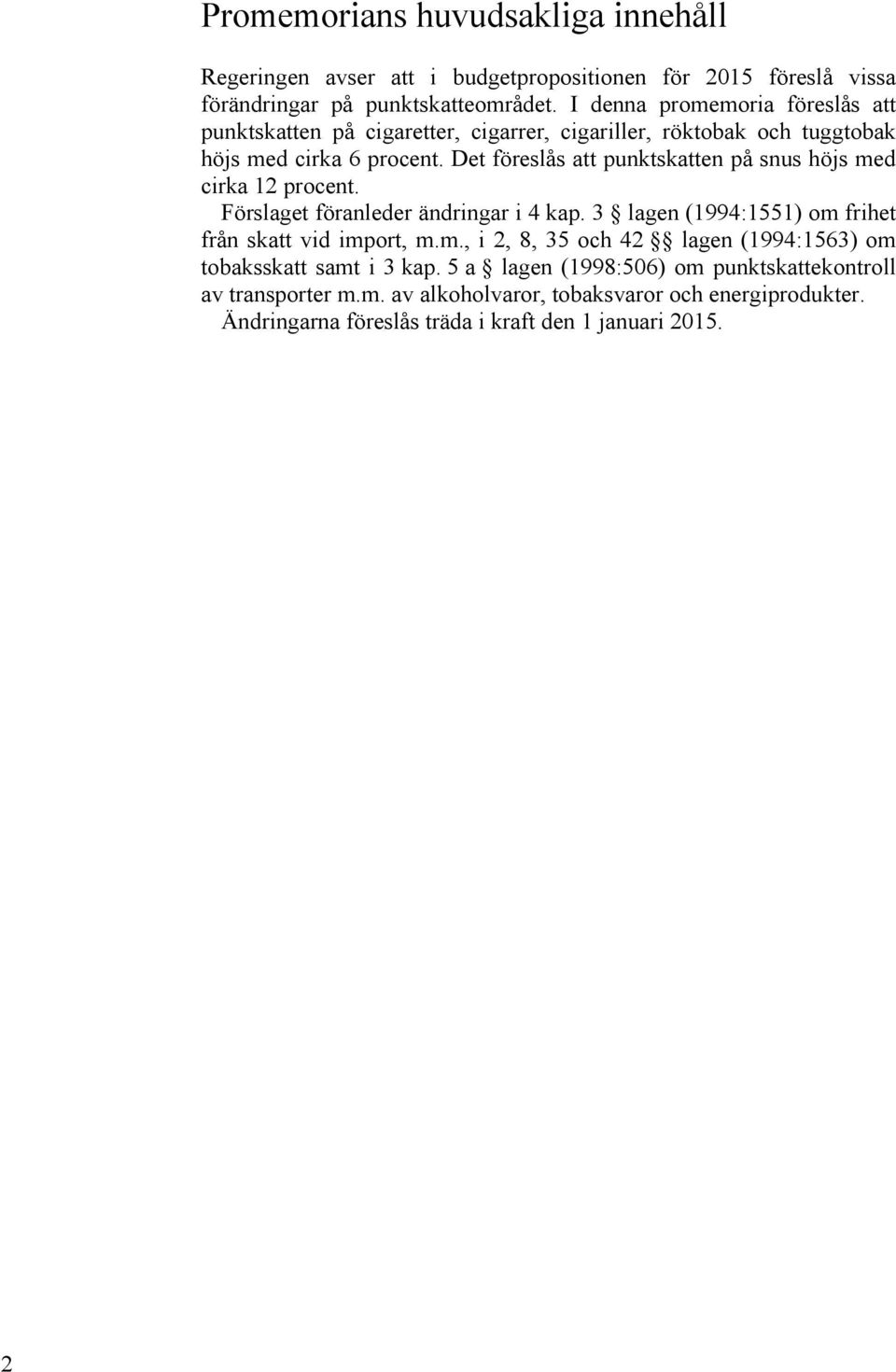 Det föreslås att punktskatten på snus höjs med cirka 12 procent. Förslaget föranleder ändringar i 4 kap. 3 lagen (1994:1551) om frihet från skatt vid import, m.m., i 2, 8, 35 och 42 lagen (1994:1563) om tobaksskatt samt i 3 kap.