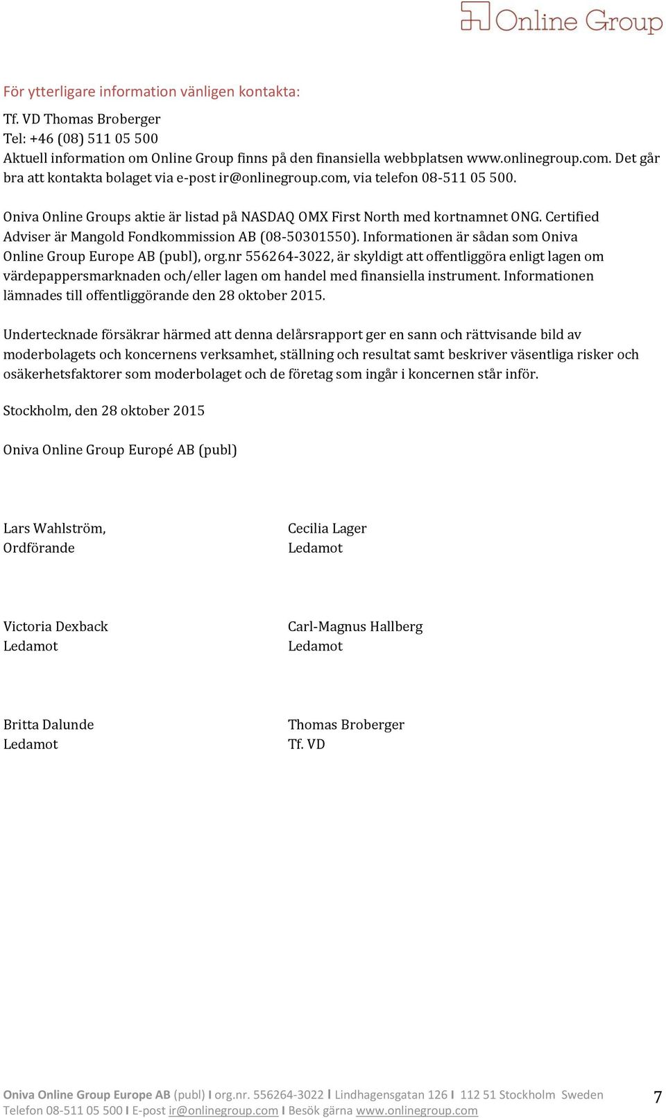 Certified Adviser är Mangold Fondkommission AB (08-50301550). Informationen är sådan som Oniva Online Group Europe AB (publ), org.