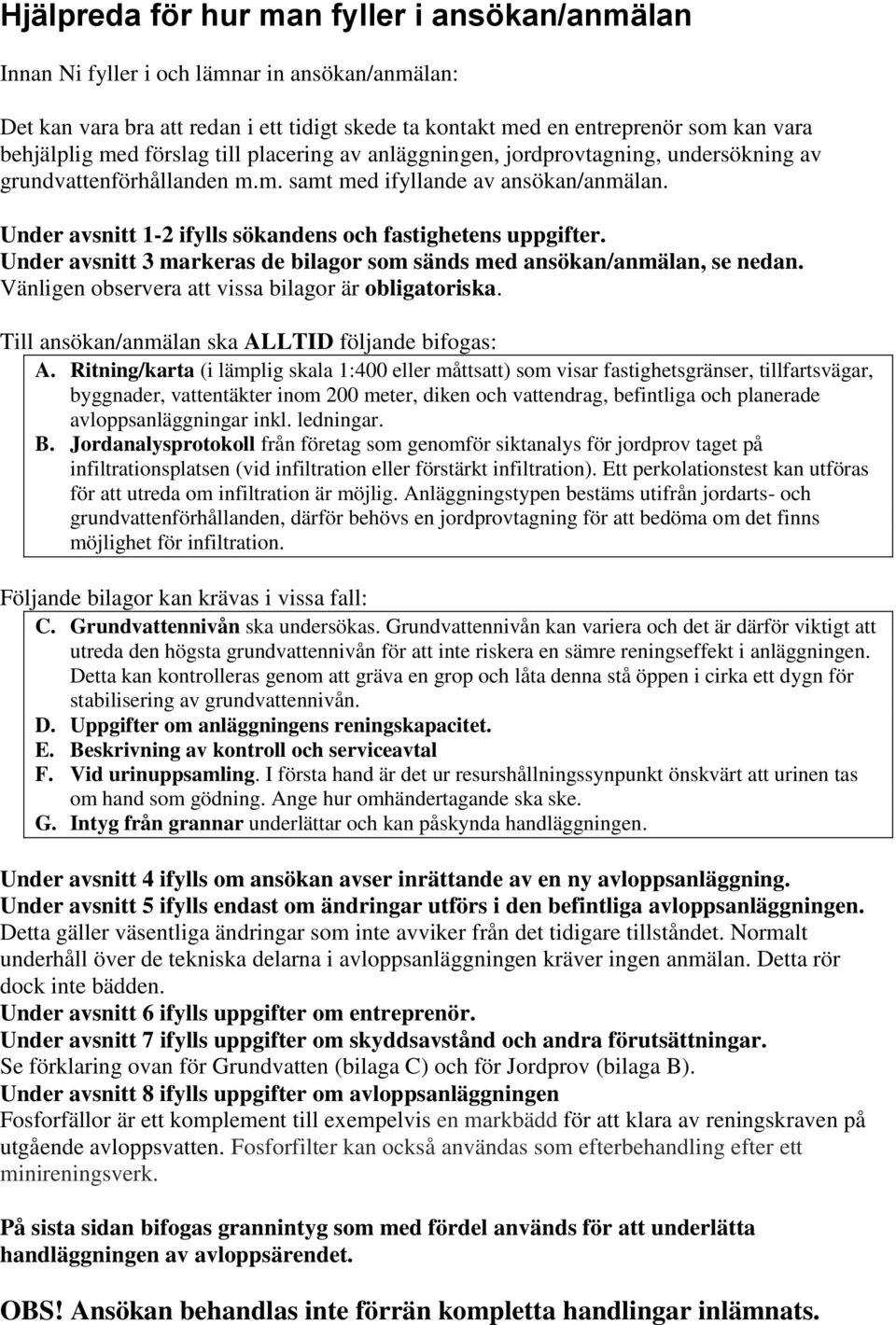 Under avsnitt 1-2 ifylls sökandens och fastighetens uppgifter. Under avsnitt 3 markeras de bilagor som sänds med ansökan/anmälan, se nedan. Vänligen observera att vissa bilagor är obligatoriska.