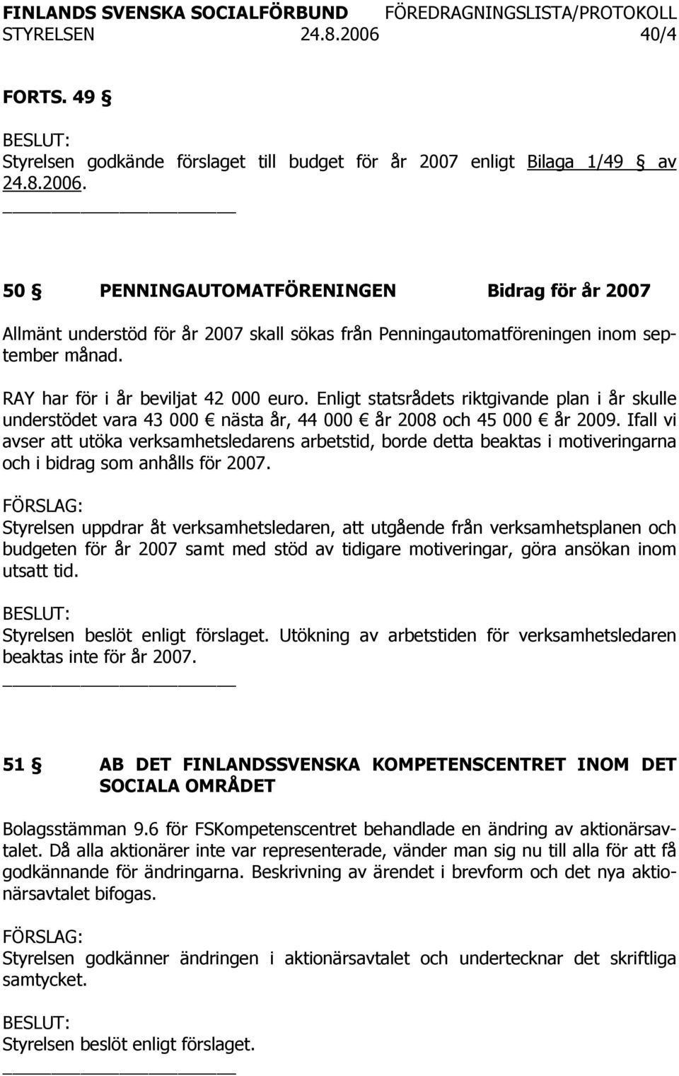 Ifall vi avser att utöka verksamhetsledarens arbetstid, borde detta beaktas i motiveringarna och i bidrag som anhålls för 2007.