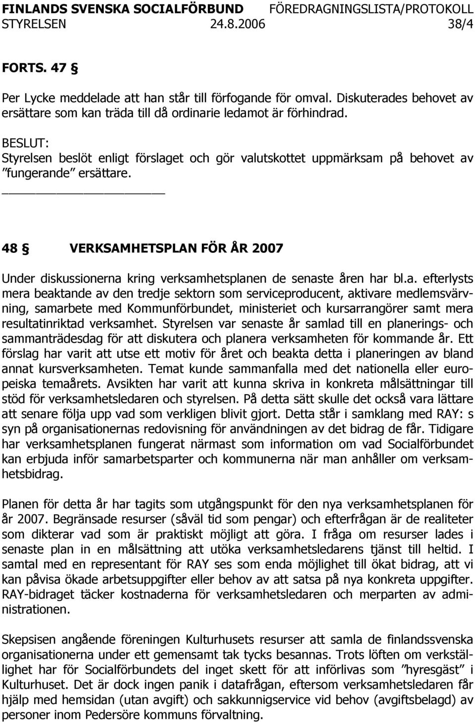 48 VERKSAMHETSPLAN FÖR ÅR 2007 Under diskussionerna 