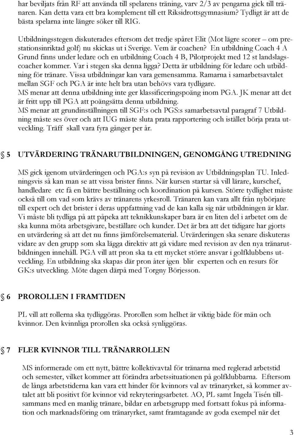 Vem är coachen? En utbildning Coach 4 A Grund finns under ledare och en utbildning Coach 4 B, Pilotprojekt med 12 st landslagscoacher kommer. Var i stegen ska denna ligga?