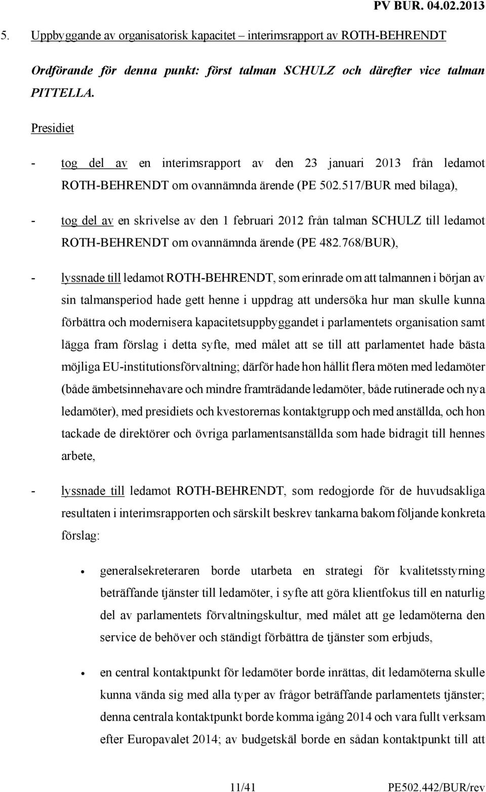 517/BUR med bilaga), - tog del av en skrivelse av den 1 februari 2012 från talman SCHULZ till ledamot ROTH-BEHRENDT om ovannämnda ärende (PE 482.