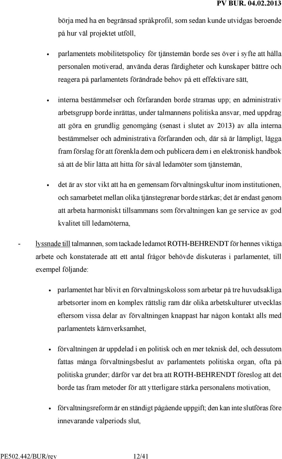 administrativ arbetsgrupp borde inrättas, under talmannens politiska ansvar, med uppdrag att göra en grundlig genomgång (senast i slutet av 2013) av alla interna bestämmelser och administrativa