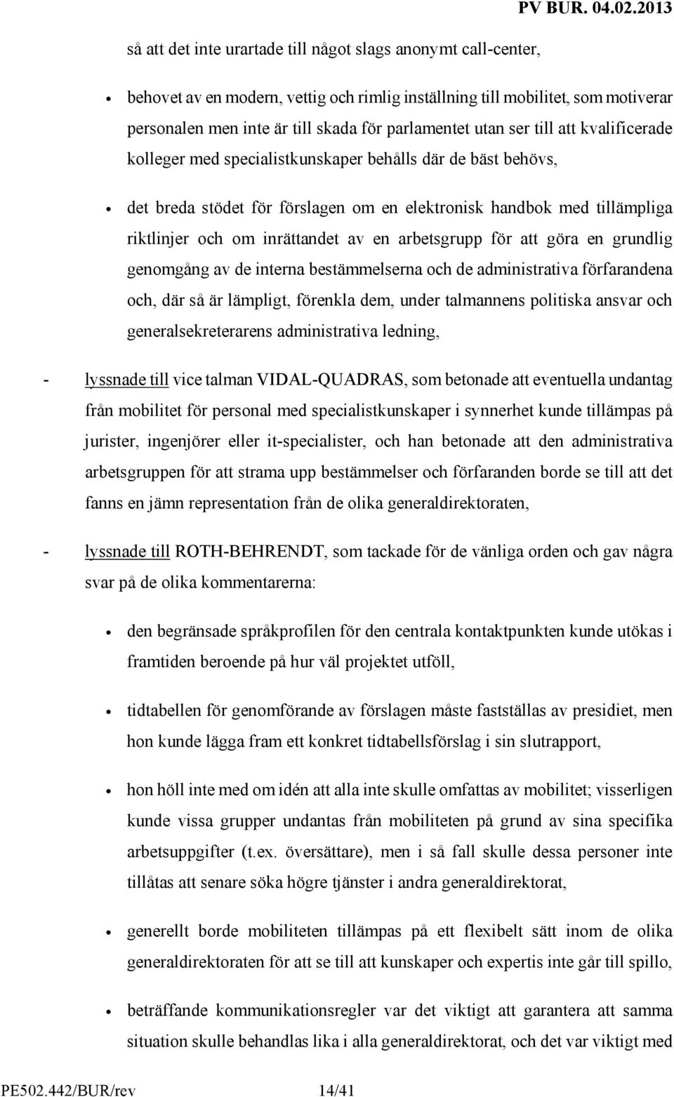 arbetsgrupp för att göra en grundlig genomgång av de interna bestämmelserna och de administrativa förfarandena och, där så är lämpligt, förenkla dem, under talmannens politiska ansvar och