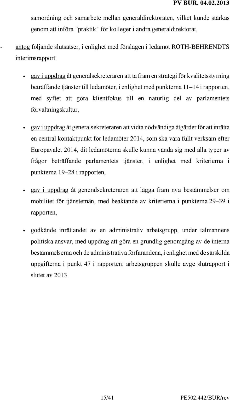 rapporten, med syftet att göra klientfokus till en naturlig del av parlamentets förvaltningskultur, gav i uppdrag åt generalsekreteraren att vidta nödvändiga åtgärder för att inrätta en central