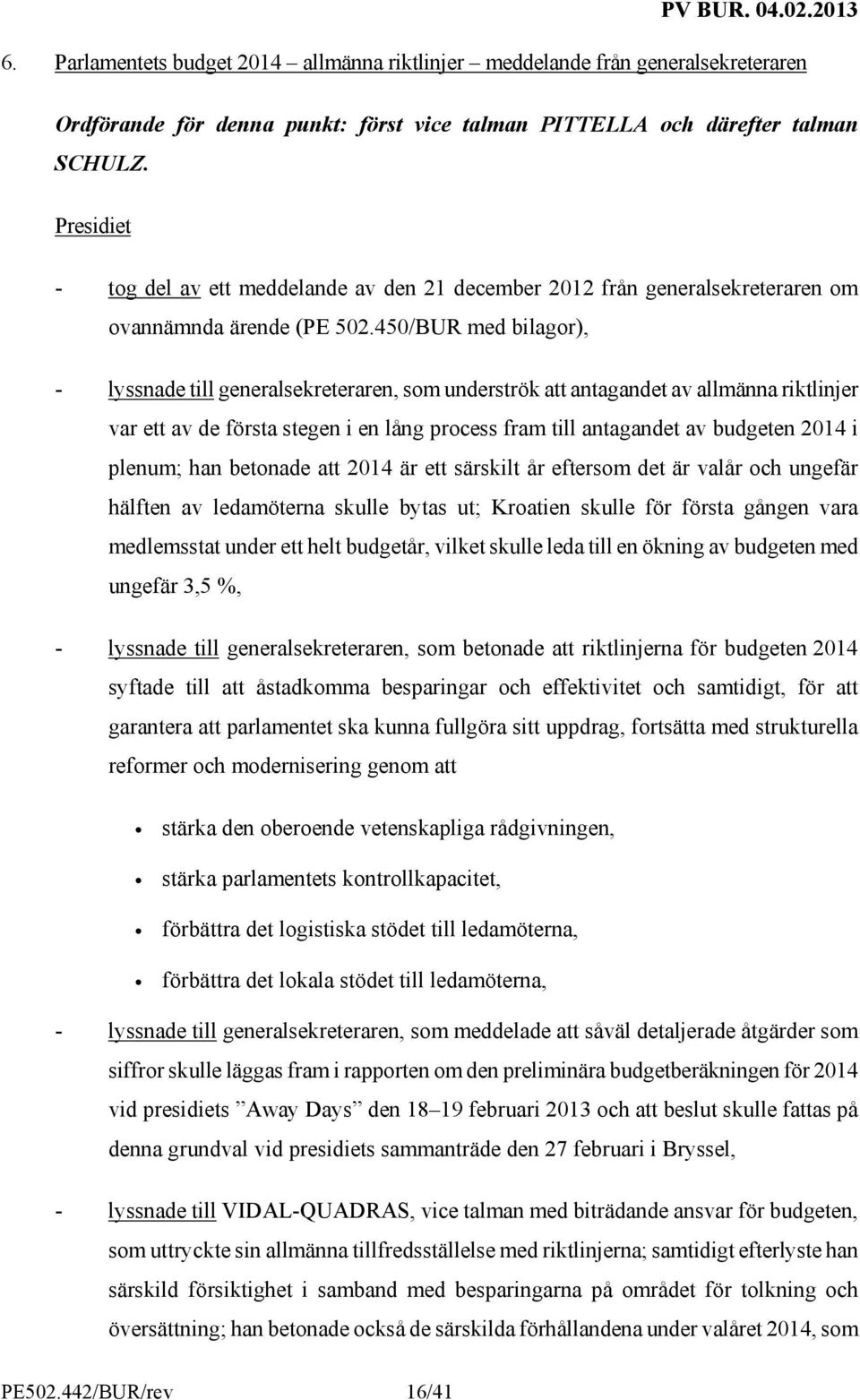 450/BUR med bilagor), - lyssnade till generalsekreteraren, som underströk att antagandet av allmänna riktlinjer var ett av de första stegen i en lång process fram till antagandet av budgeten 2014 i