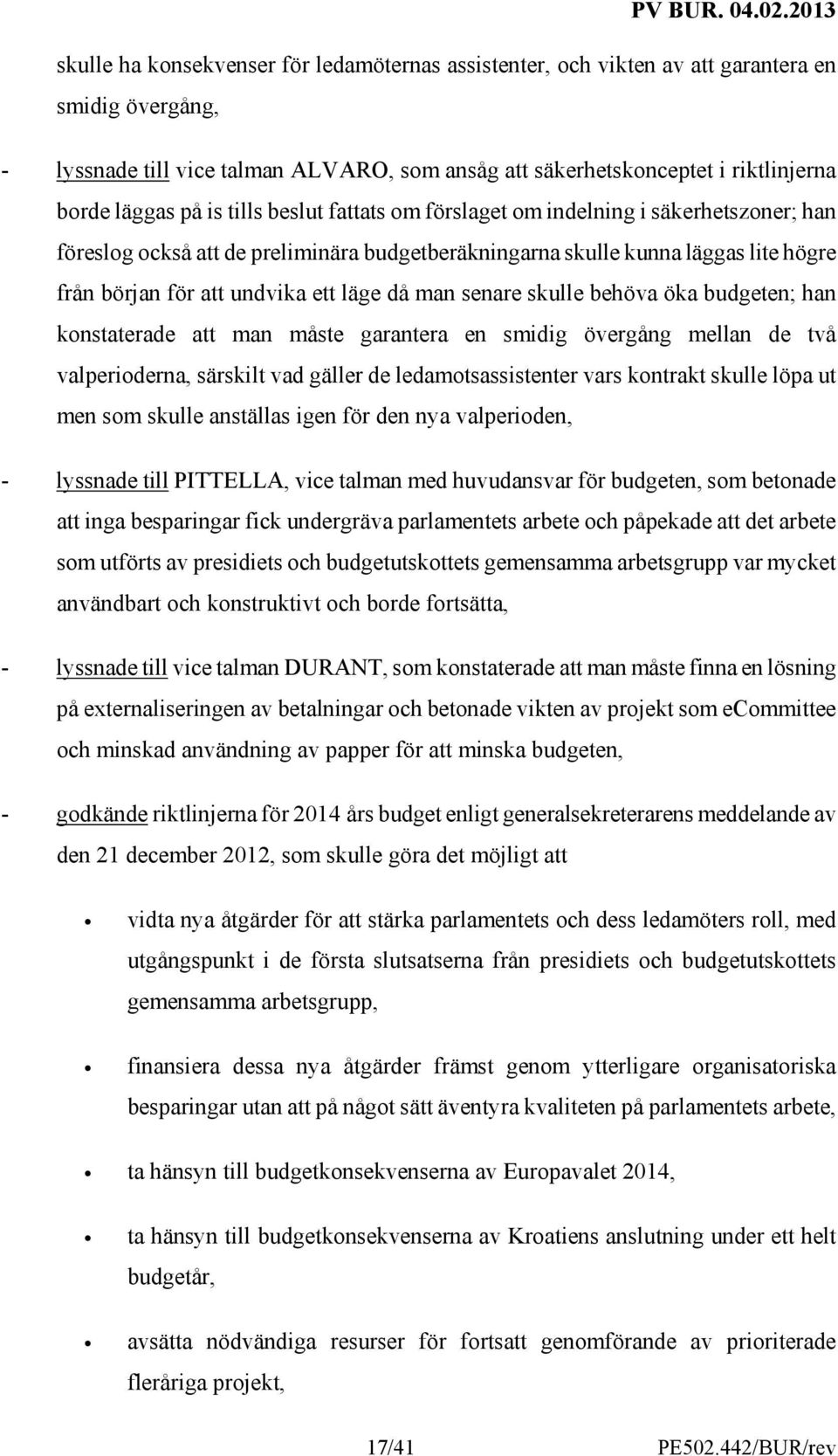 man senare skulle behöva öka budgeten; han konstaterade att man måste garantera en smidig övergång mellan de två valperioderna, särskilt vad gäller de ledamotsassistenter vars kontrakt skulle löpa ut