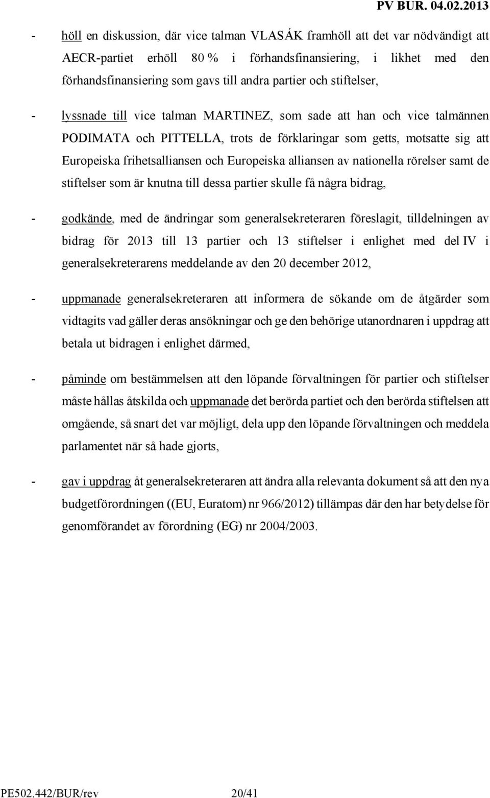 Europeiska alliansen av nationella rörelser samt de stiftelser som är knutna till dessa partier skulle få några bidrag, - godkände, med de ändringar som generalsekreteraren föreslagit, tilldelningen