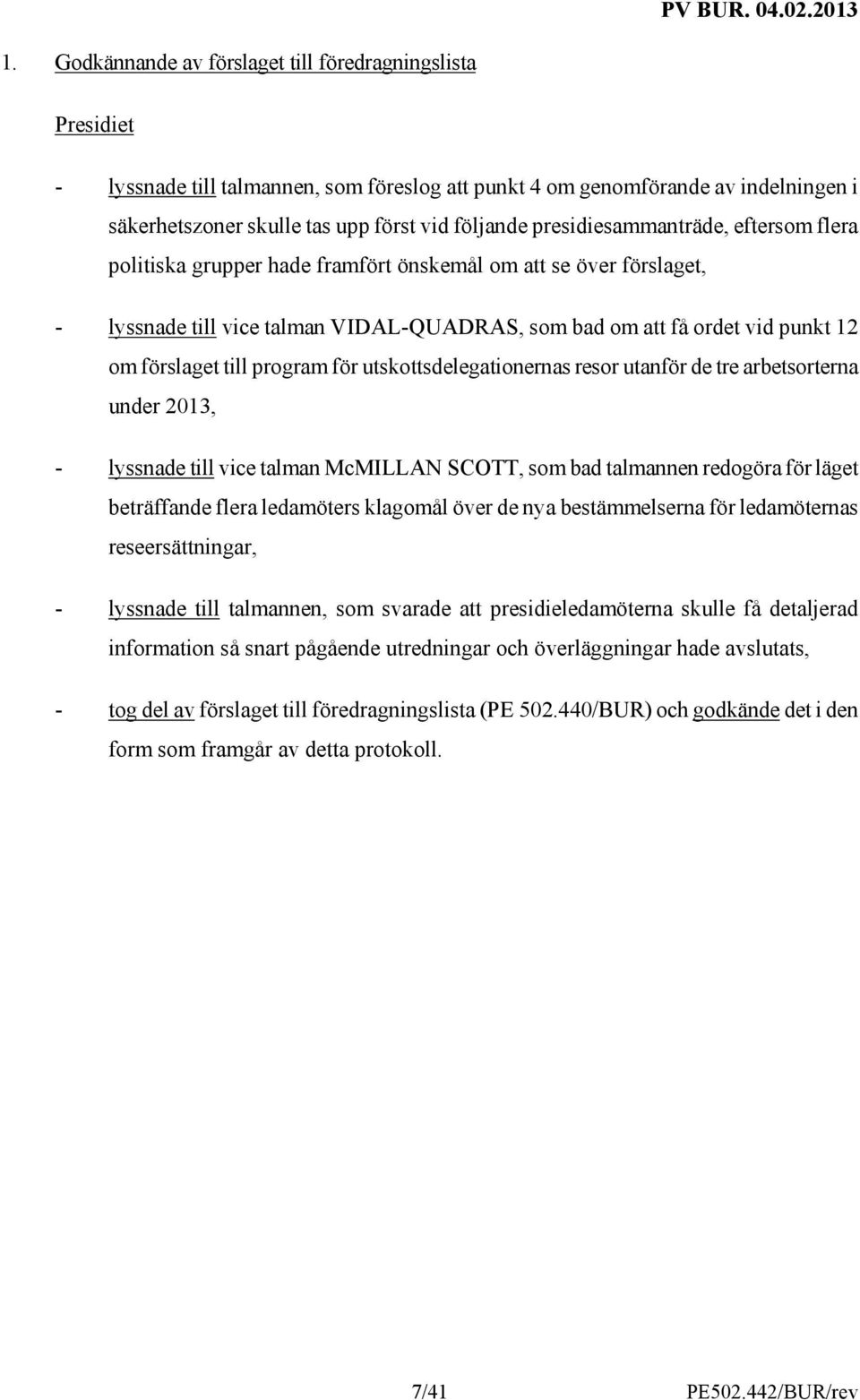 till program för utskottsdelegationernas resor utanför de tre arbetsorterna under 2013, - lyssnade till vice talman McMILLAN SCOTT, som bad talmannen redogöra för läget beträffande flera ledamöters