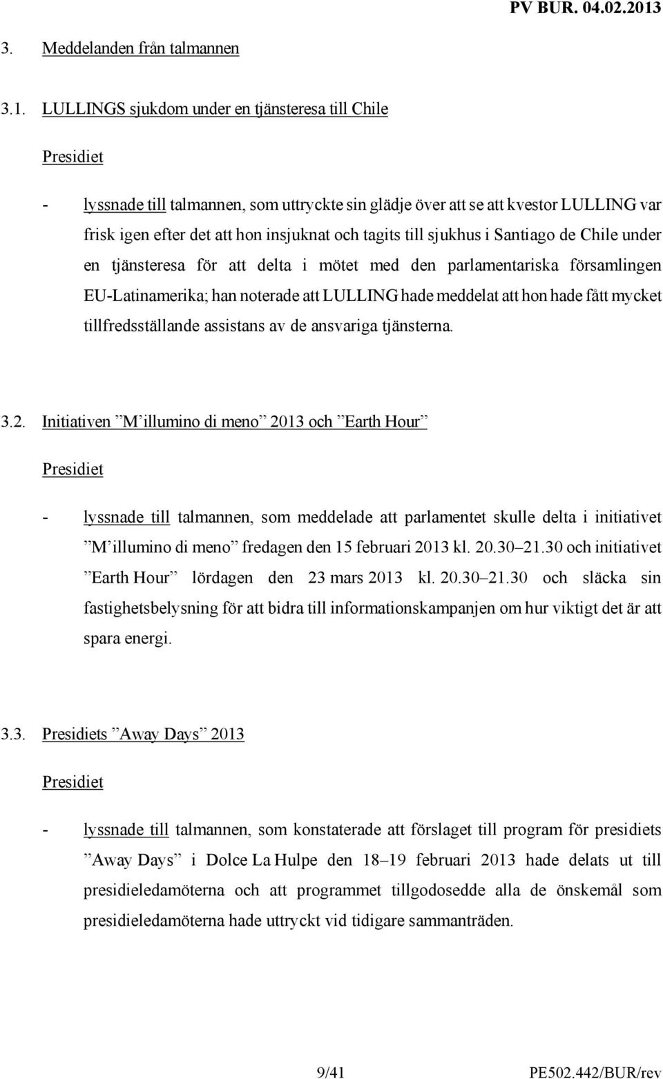 till sjukhus i Santiago de Chile under en tjänsteresa för att delta i mötet med den parlamentariska församlingen EU-Latinamerika; han noterade att LULLING hade meddelat att hon hade fått mycket