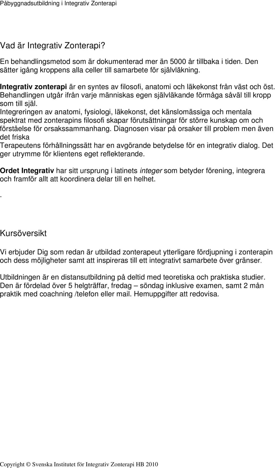 Integreringen av anatomi, fysiologi, läkekonst, det känslomässiga och mentala spektrat med zonterapins filosofi skapar förutsättningar för större kunskap om och förståelse för orsakssammanhang.