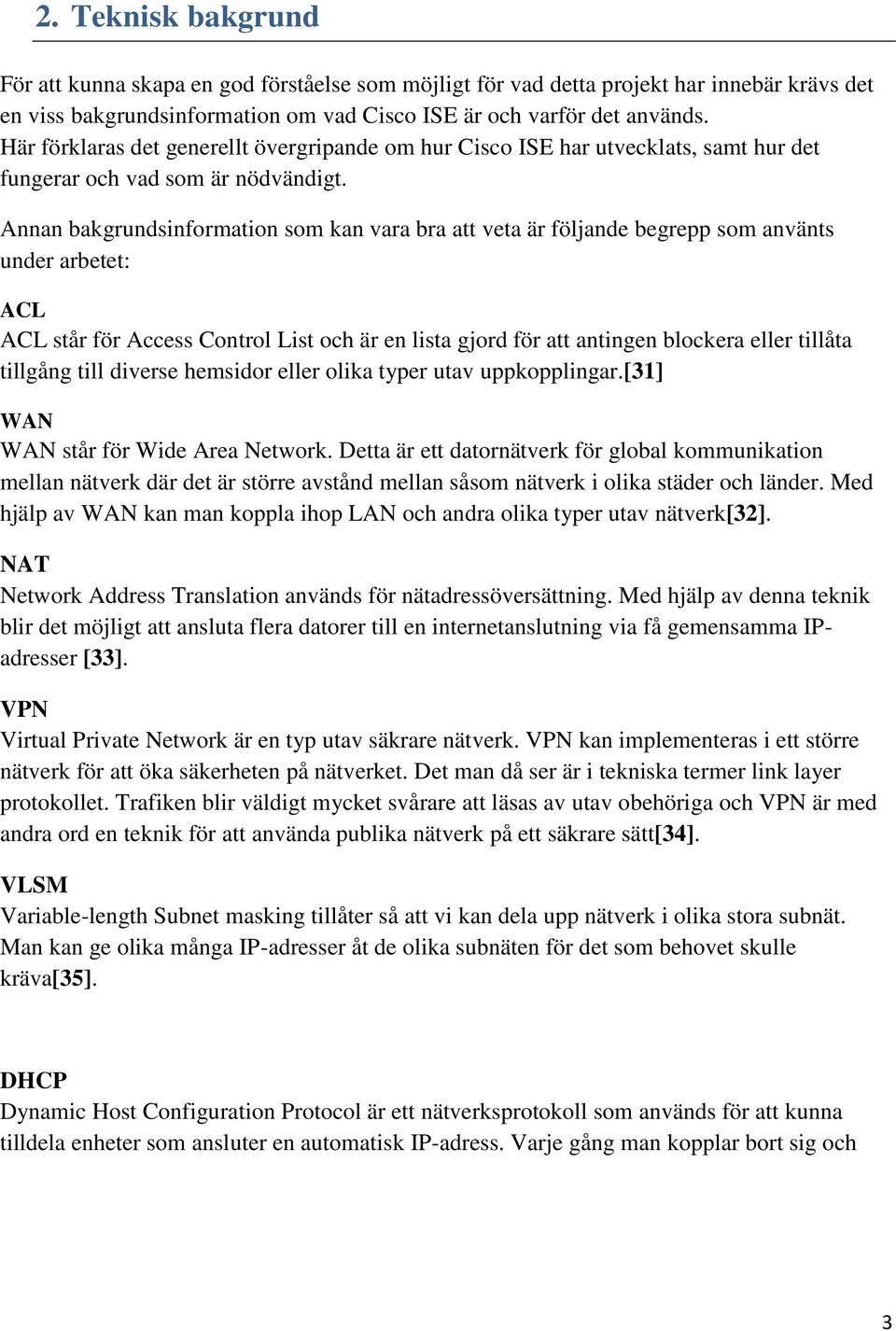 Annan bakgrundsinformation som kan vara bra att veta är följande begrepp som använts under arbetet: ACL ACL står för Access Control List och är en lista gjord för att antingen blockera eller tillåta