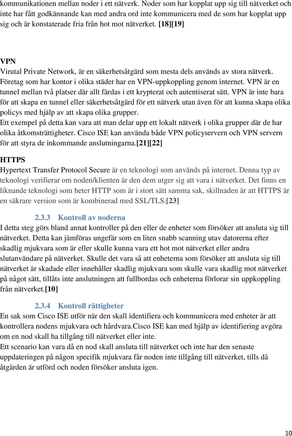 [18][19] VPN Virutal Private Network, är en säkerhetsåtgärd som mesta dels används av stora nätverk. Företag som har kontor i olika städer har en VPN-uppkoppling genom internet.