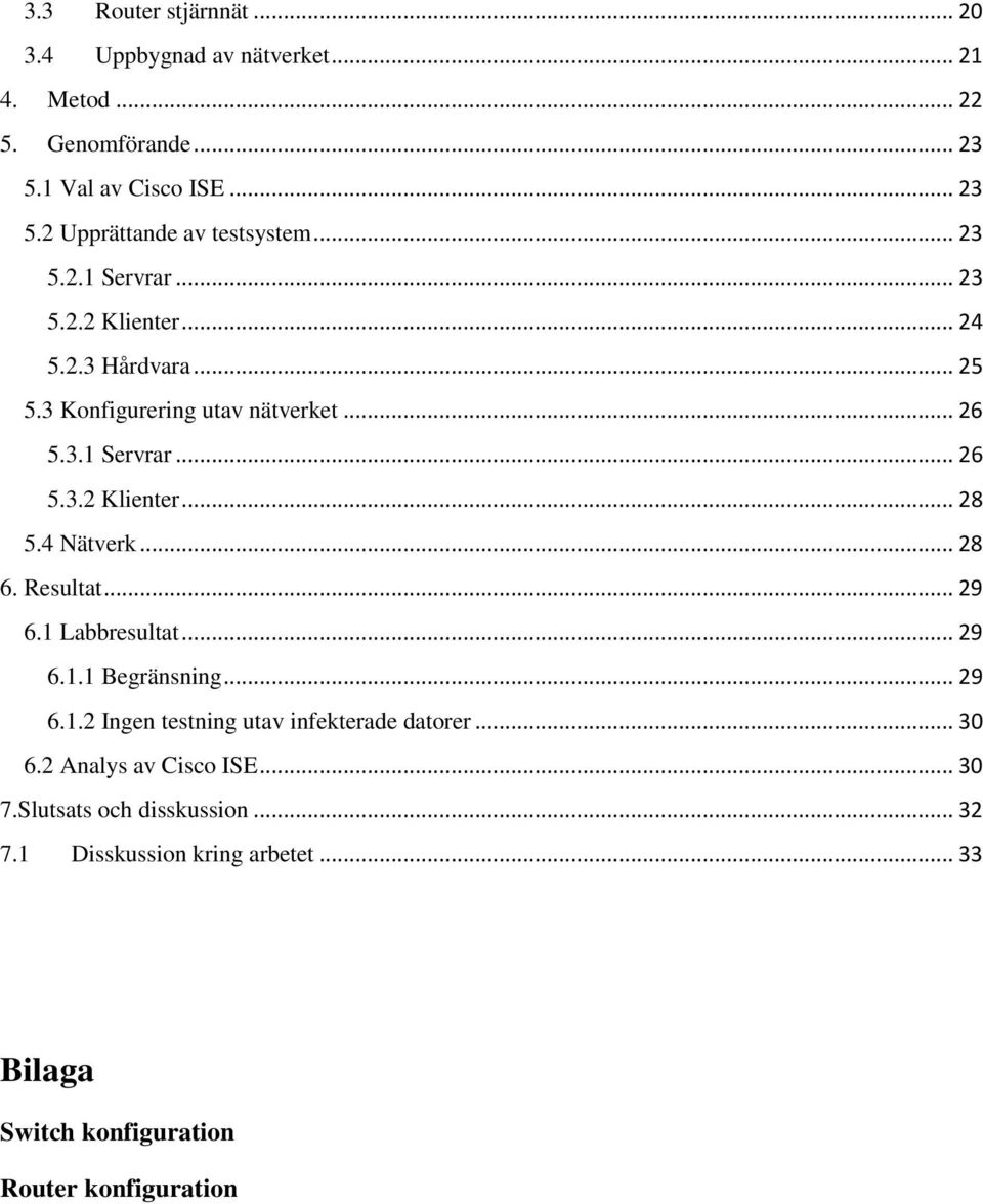 4 Nätverk... 28 6. Resultat... 29 6.1 Labbresultat... 29 6.1.1 Begränsning... 29 6.1.2 Ingen testning utav infekterade datorer... 30 6.