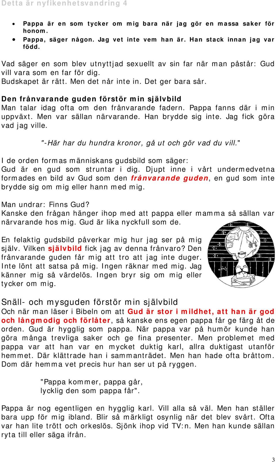 Den frånvarande guden förstör min självbild Man talar idag ofta om den frånvarande fadern. Pappa fanns där i min uppväxt. Men var sällan närvarande. Han brydde sig inte. Jag fick göra vad jag ville.