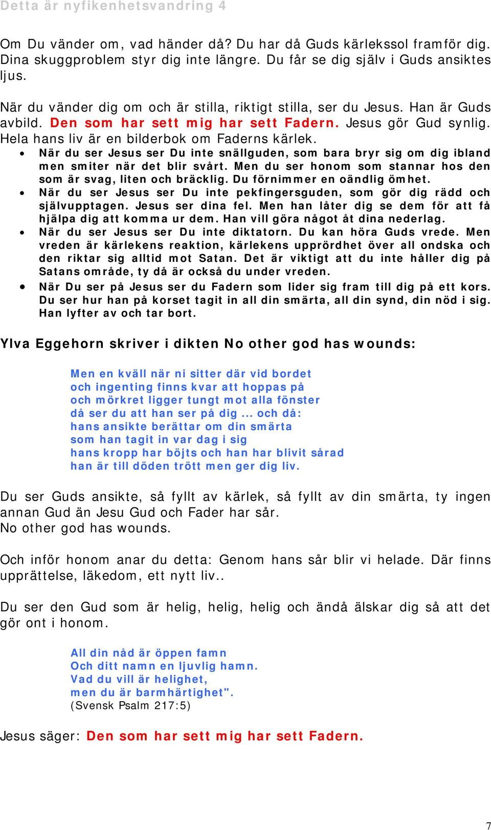 När du ser Jesus ser Du inte snällguden, som bara bryr sig om dig ibland men smiter när det blir svårt. Men du ser honom som stannar hos den som är svag, liten och bräcklig.