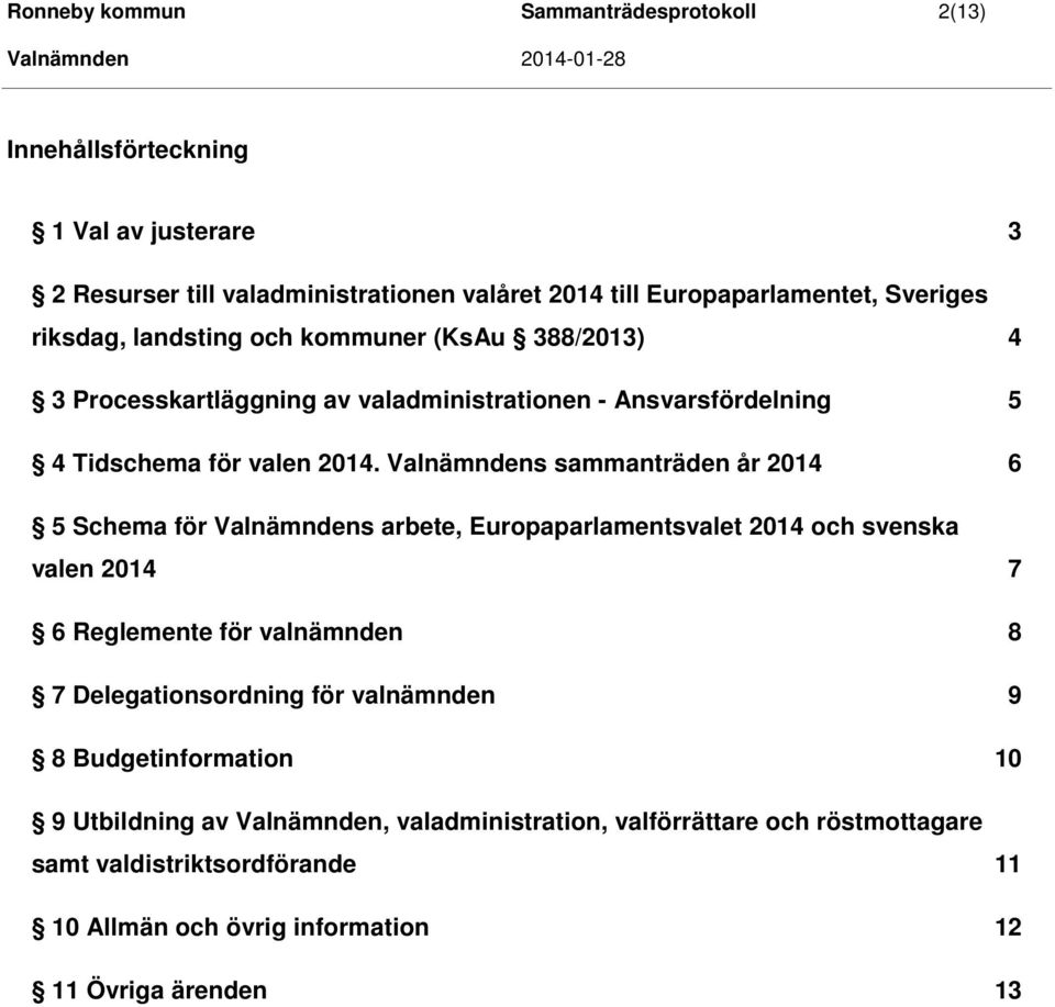 Valnämndens sammanträden år 2014 5 Schema för Valnämndens arbete, Europaparlamentsvalet 2014 och svenska valen 2014 6 Reglemente för valnämnden 7 Delegationsordning för