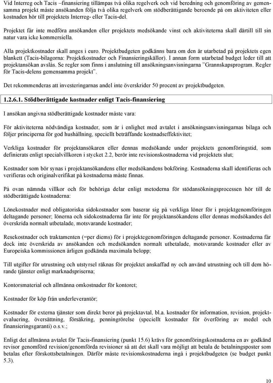 Projektet får inte medföra ansökanden eller projektets medsökande vinst och aktiviteterna skall därtill till sin natur vara icke kommersiella. Alla projektkostnader skall anges i euro.