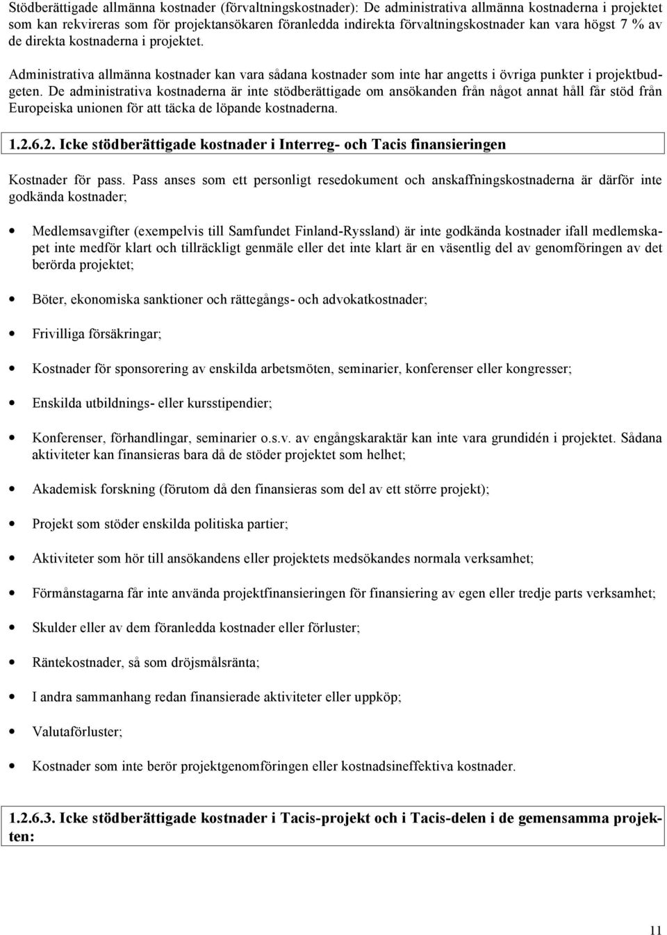 De administrativa kostnaderna är inte stödberättigade om ansökanden från något annat håll får stöd från E u r o p e i s k a u n i o n e n f ö r a t t t ä c k a d e l ö p a n d e k o s t n a d e r n a.