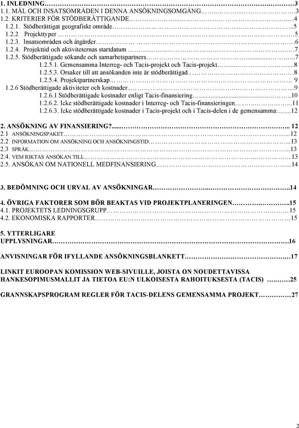 .....8 1. 2. 5. 3. O r s a k e r t i ll att ansökanden inte är stödberättigad.8 1.2.5.4. Projektpartnerskap 9 1.2.6 Stödberättigade aktiviteter och kostnader.........9 1. 2. 6.