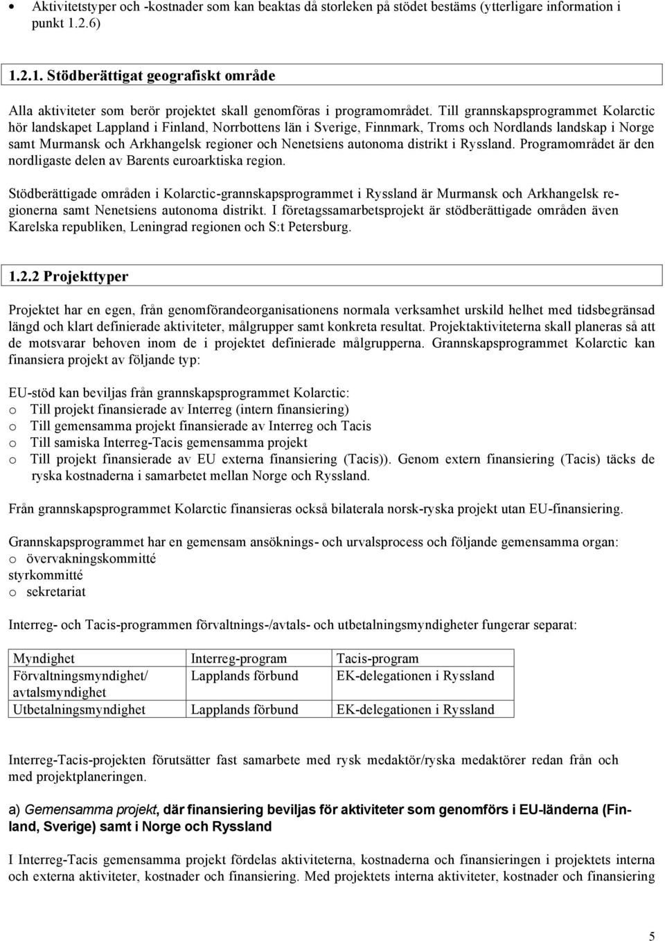 Till grannska psprogrammet Kolarctic hör landskapet Lappland i Finland, Norrbottens län i Sverige, Finnmark, Troms och Nordlands landskap i Norge samt Murmansk och Arkhangelsk regioner och Nenetsiens