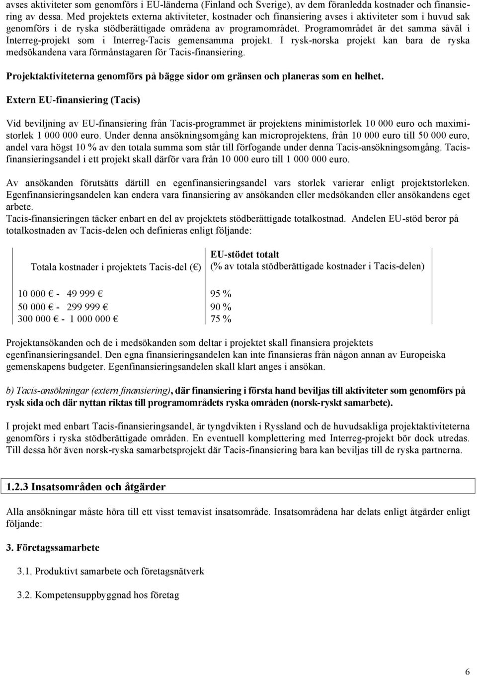 Programområdet är det samma såväl i Interreg-projekt som i Interreg-Tacis gemensamma projekt. I rysk-norska projekt kan bara de ryska medsöka ndena vara förmånstagaren för Tacis-finansiering.