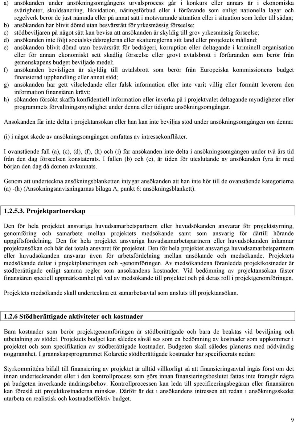 stödbeviljaren på något sätt kan bevisa att ansökanden är skyldig till grov yrkesmässig förseelse; d ) ansökanden inte följt socialskyddsreglerna eller skattereglerna sitt land eller projektets