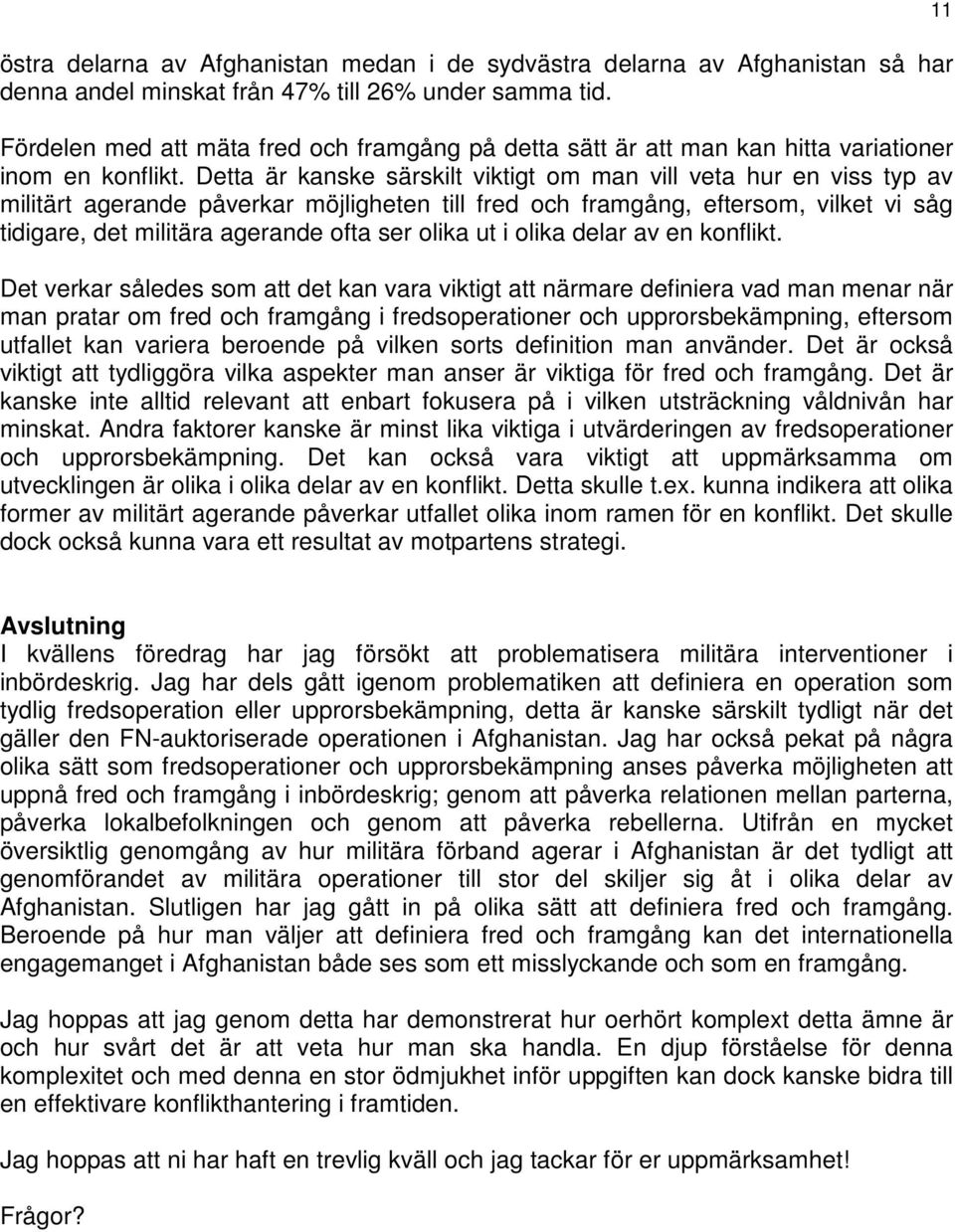 Detta är kanske särskilt viktigt om man vill veta hur en viss typ av militärt agerande påverkar möjligheten till fred och framgång, eftersom, vilket vi såg tidigare, det militära agerande ofta ser