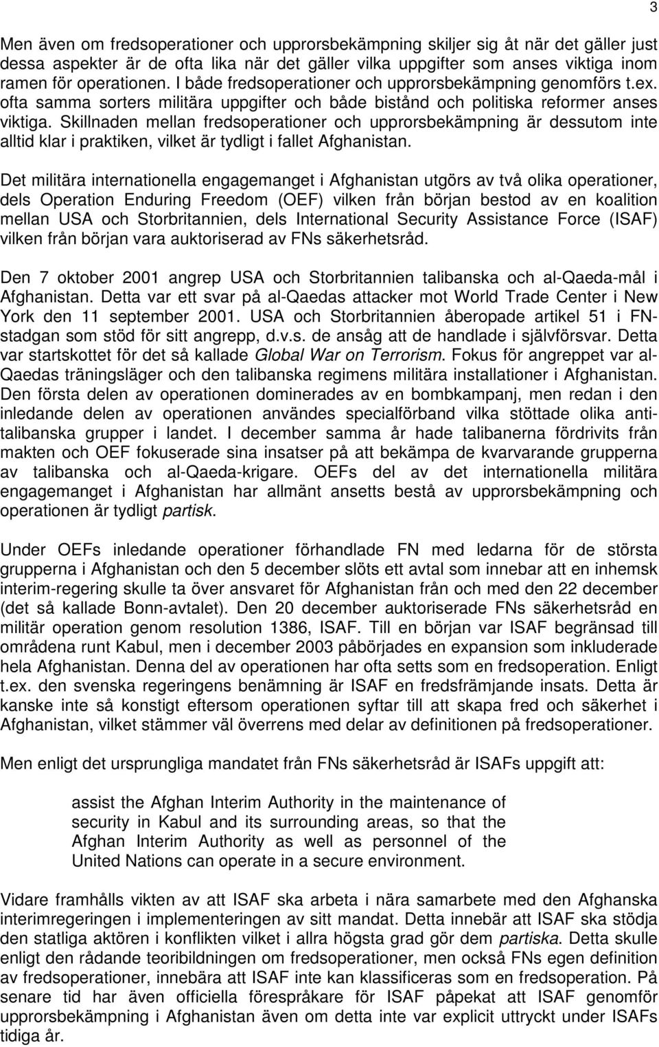 Skillnaden mellan fredsoperationer och upprorsbekämpning är dessutom inte alltid klar i praktiken, vilket är tydligt i fallet Afghanistan.