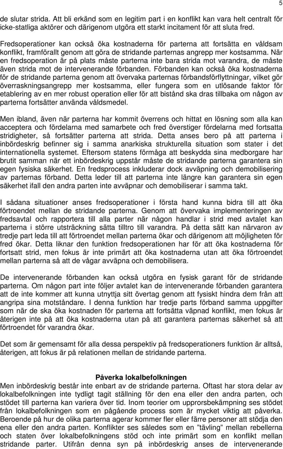 När en fredsoperation är på plats måste parterna inte bara strida mot varandra, de måste även strida mot de intervenerande förbanden.