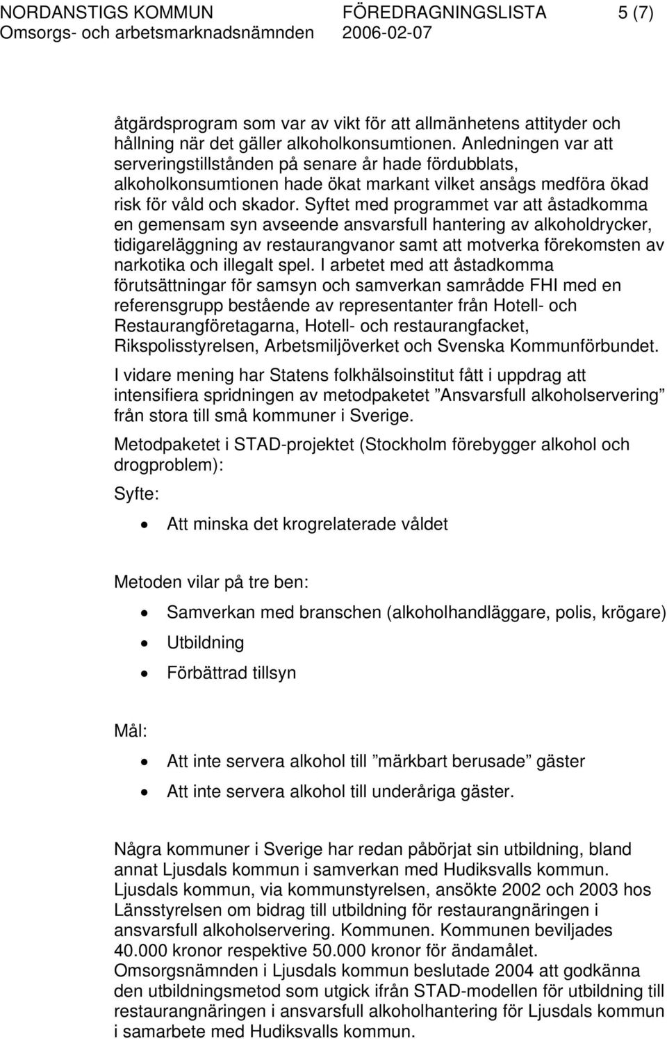 Syftet med programmet var att åstadkomma en gemensam syn avseende ansvarsfull hantering av alkoholdrycker, tidigareläggning av restaurangvanor samt att motverka förekomsten av narkotika och illegalt