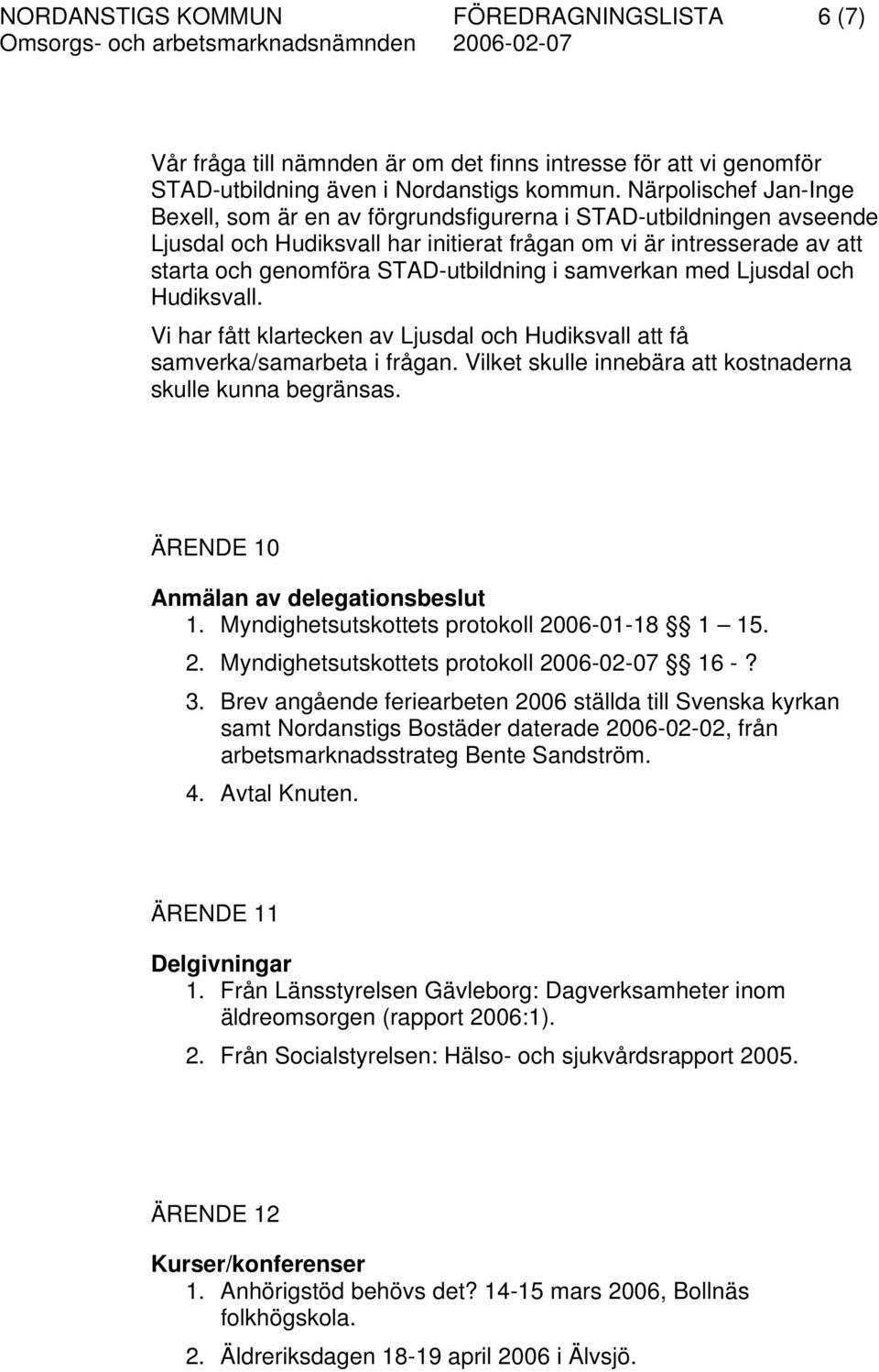 STAD-utbildning i samverkan med Ljusdal och Hudiksvall. Vi har fått klartecken av Ljusdal och Hudiksvall att få samverka/samarbeta i frågan.