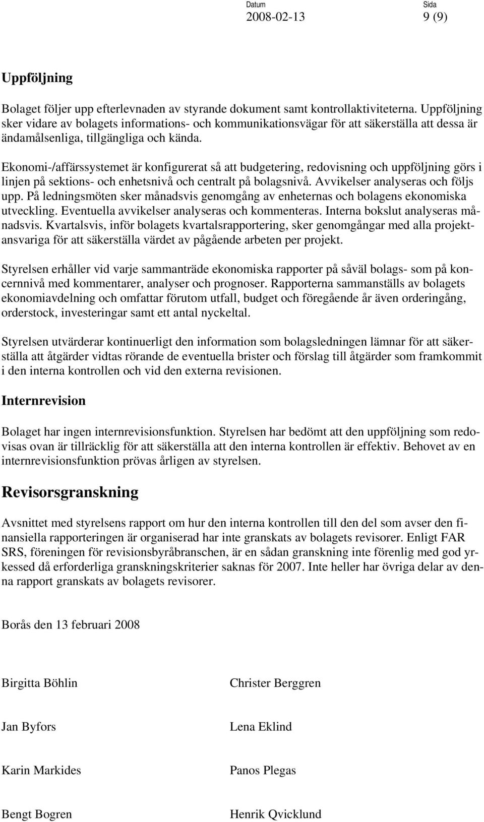 Ekonomi-/affärssystemet är konfigurerat så att budgetering, redovisning och uppföljning görs i linjen på sektions- och enhetsnivå och centralt på bolagsnivå. Avvikelser analyseras och följs upp.