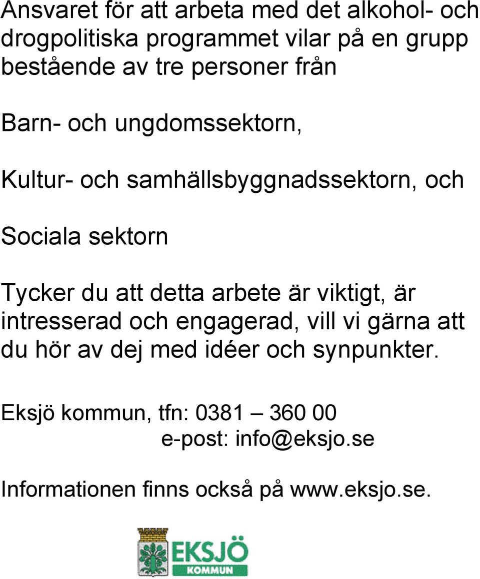 du att detta arbete är viktigt, är intresserad och engagerad, vill vi gärna att du hör av dej med idéer