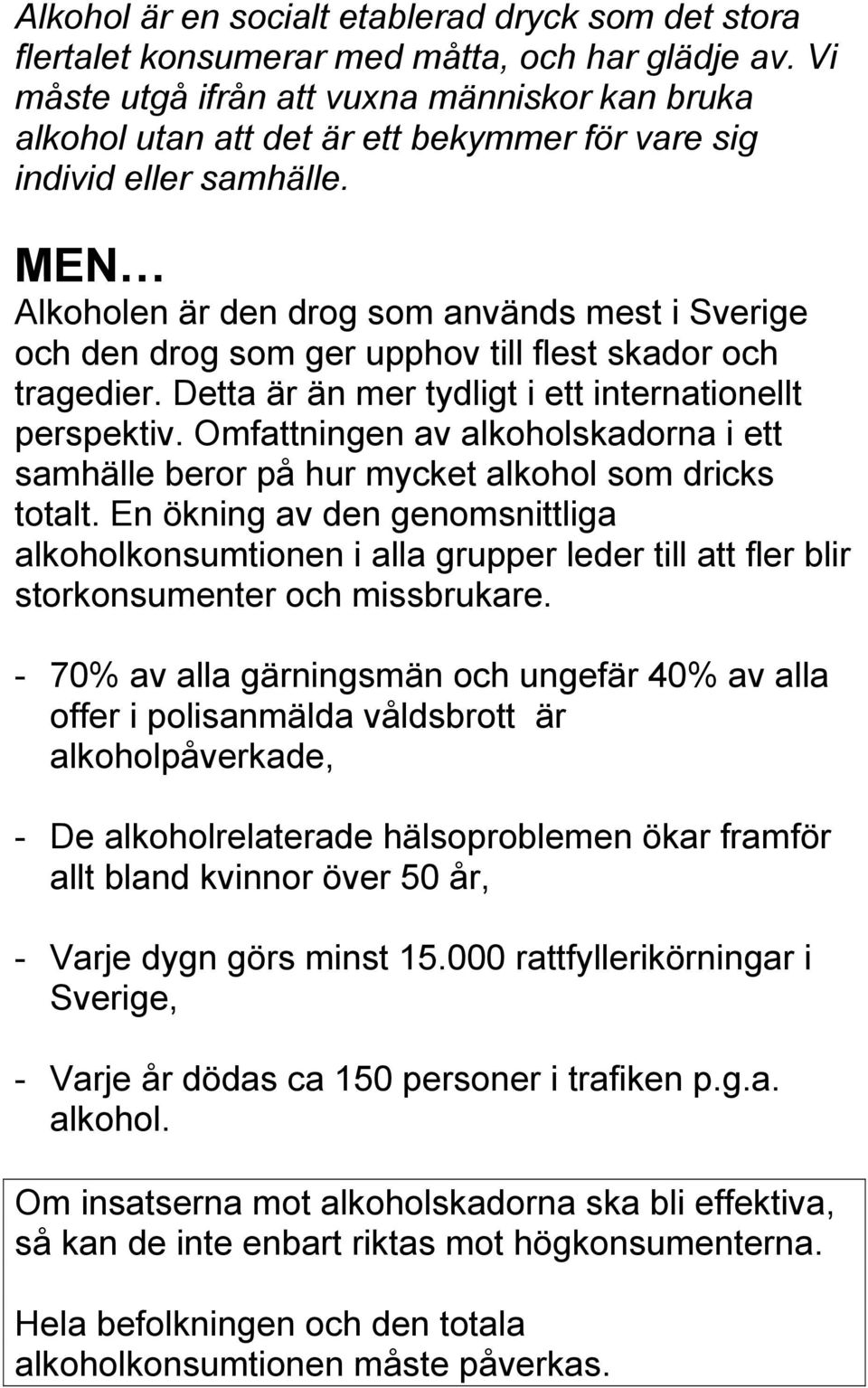 MEN Alkoholen är den drog som används mest i Sverige och den drog som ger upphov till flest skador och tragedier. Detta är än mer tydligt i ett internationellt perspektiv.