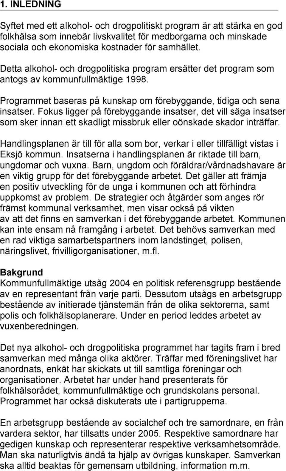 Fokus ligger på förebyggande insatser, det vill säga insatser som sker innan ett skadligt missbruk eller oönskade skador inträffar.