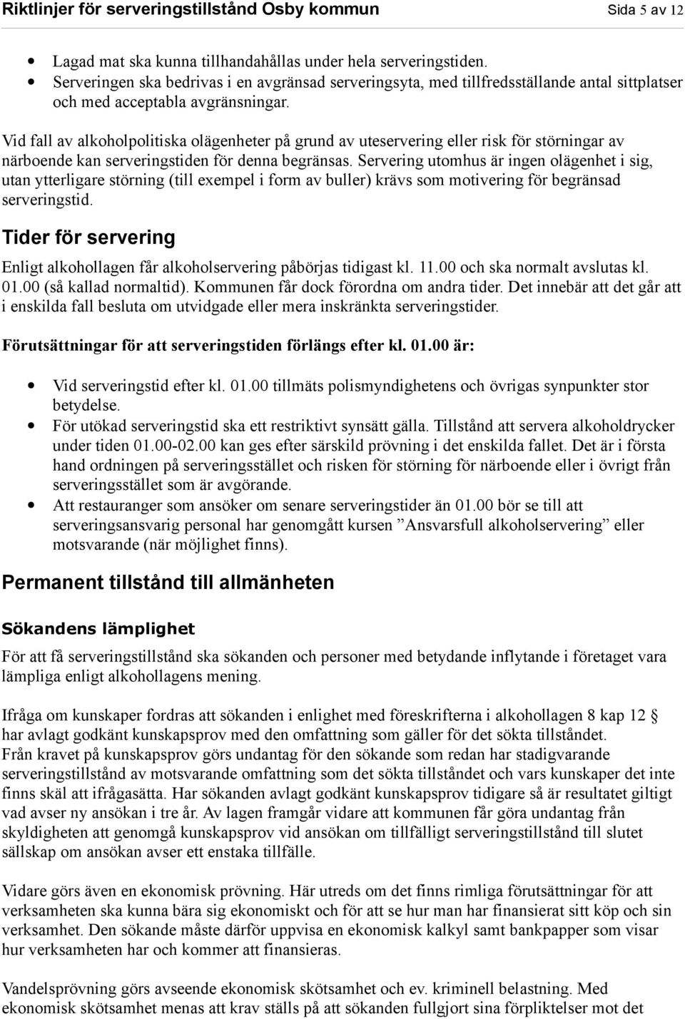 Vid fall av alkoholpolitiska olägenheter på grund av uteservering eller risk för störningar av närboende kan serveringstiden för denna begränsas.