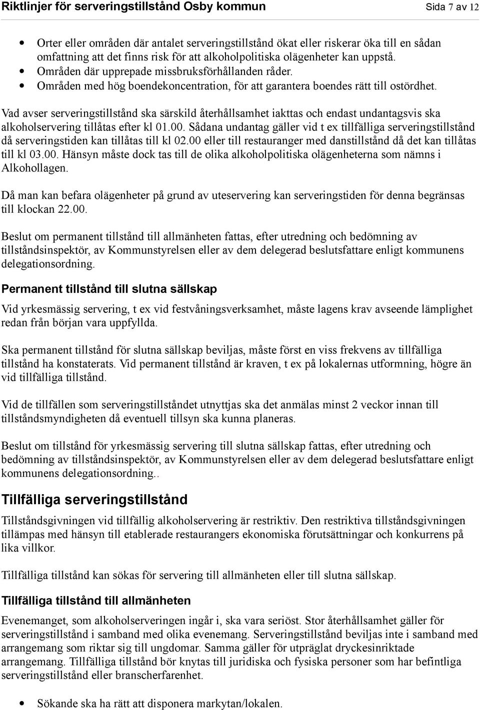 Vad avser serveringstillstånd ska särskild återhållsamhet iakttas och endast undantagsvis ska alkoholservering tillåtas efter kl 01.00.