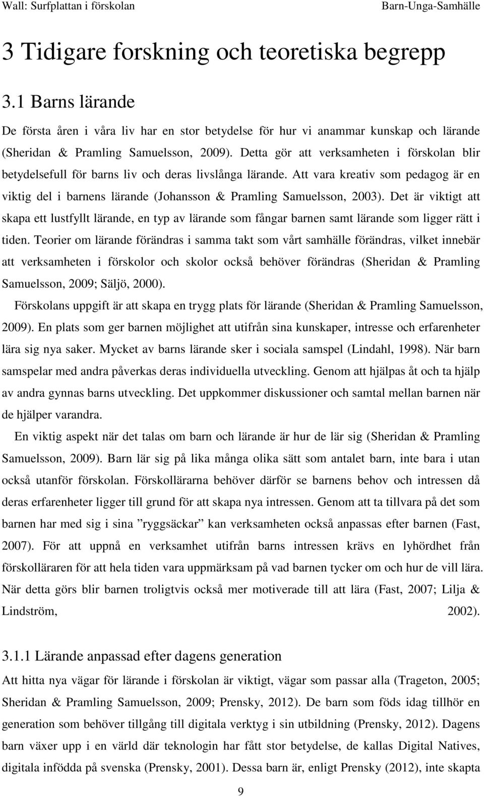 Att vara kreativ som pedagog är en viktig del i barnens lärande (Johansson & Pramling Samuelsson, 2003).