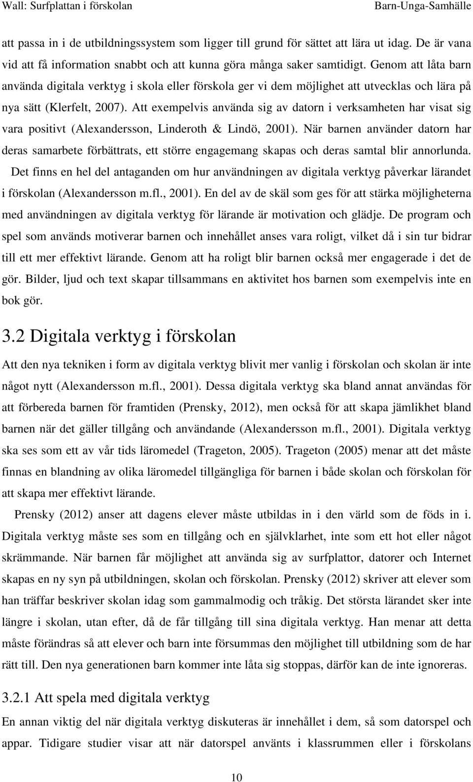 Att exempelvis använda sig av datorn i verksamheten har visat sig vara positivt (Alexandersson, Linderoth & Lindö, 2001).