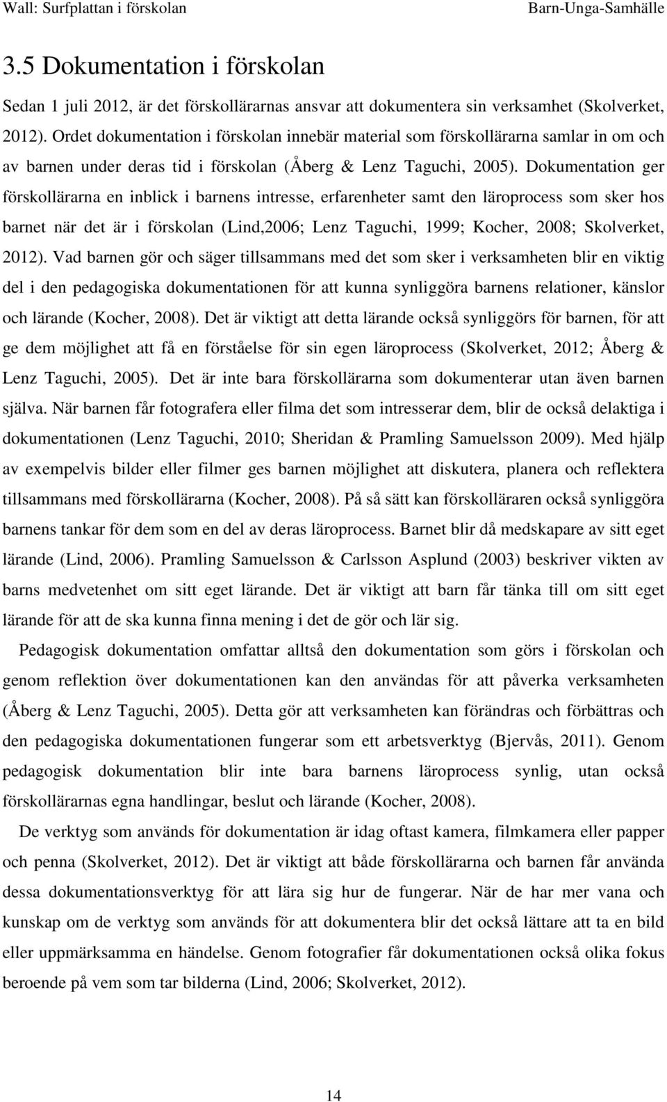 Dokumentation ger förskollärarna en inblick i barnens intresse, erfarenheter samt den läroprocess som sker hos barnet när det är i förskolan (Lind,2006; Lenz Taguchi, 1999; Kocher, 2008; Skolverket,