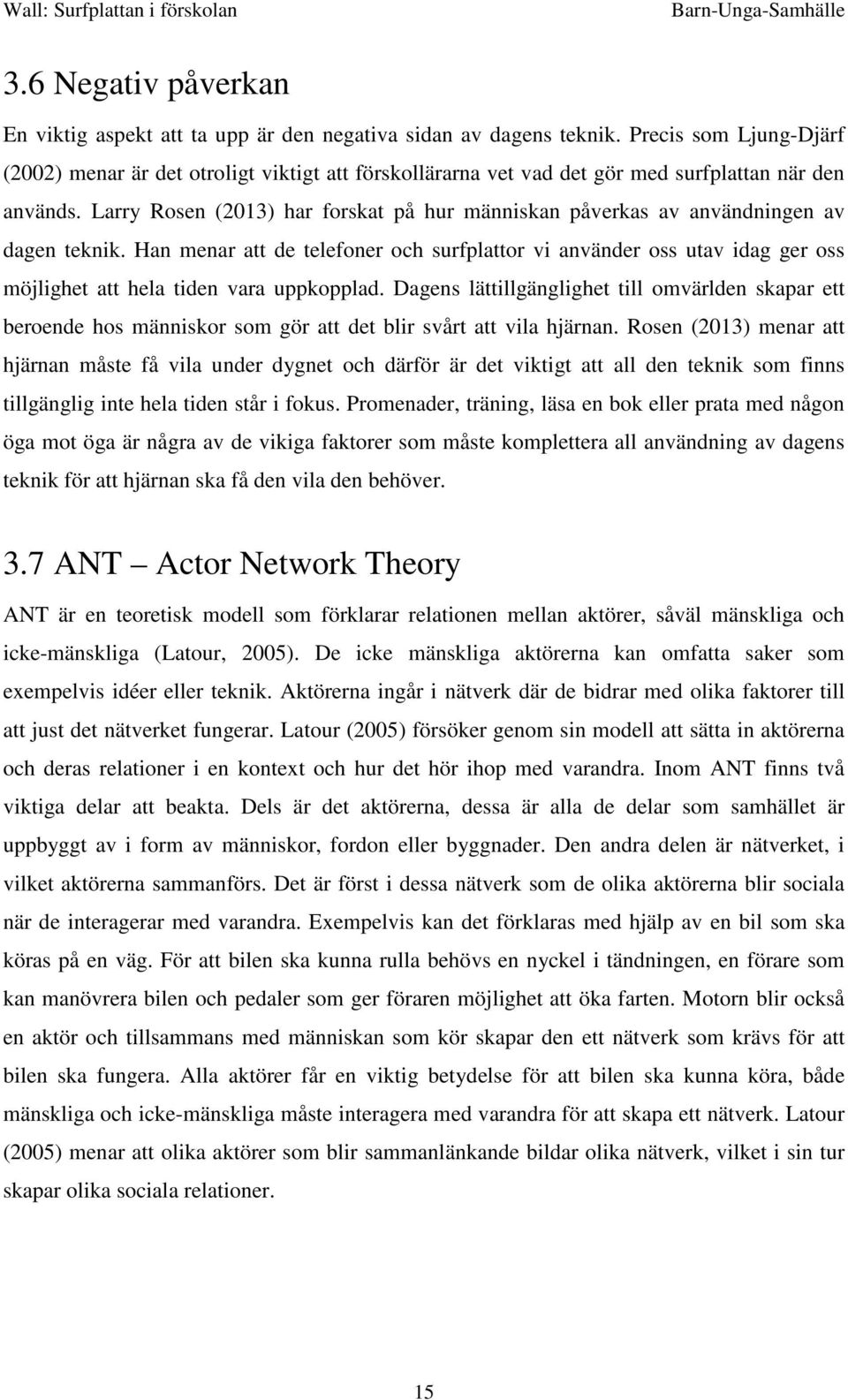 Larry Rosen (2013) har forskat på hur människan påverkas av användningen av dagen teknik.