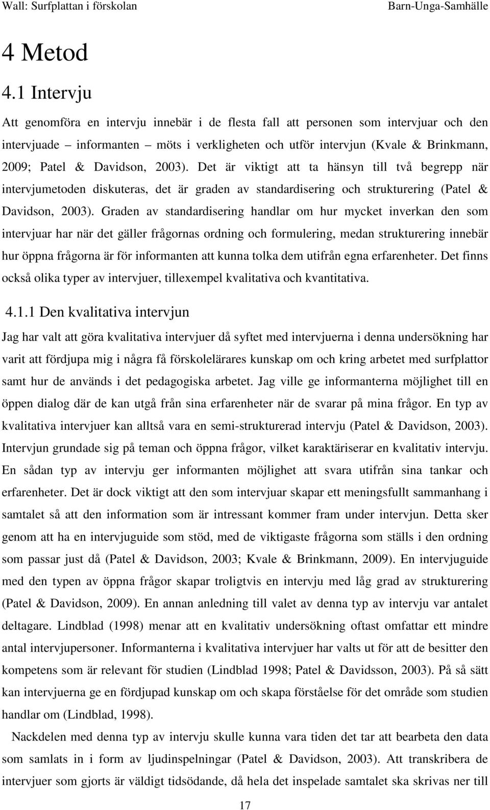 Davidson, 2003). Det är viktigt att ta hänsyn till två begrepp när intervjumetoden diskuteras, det är graden av standardisering och strukturering (Patel & Davidson, 2003).