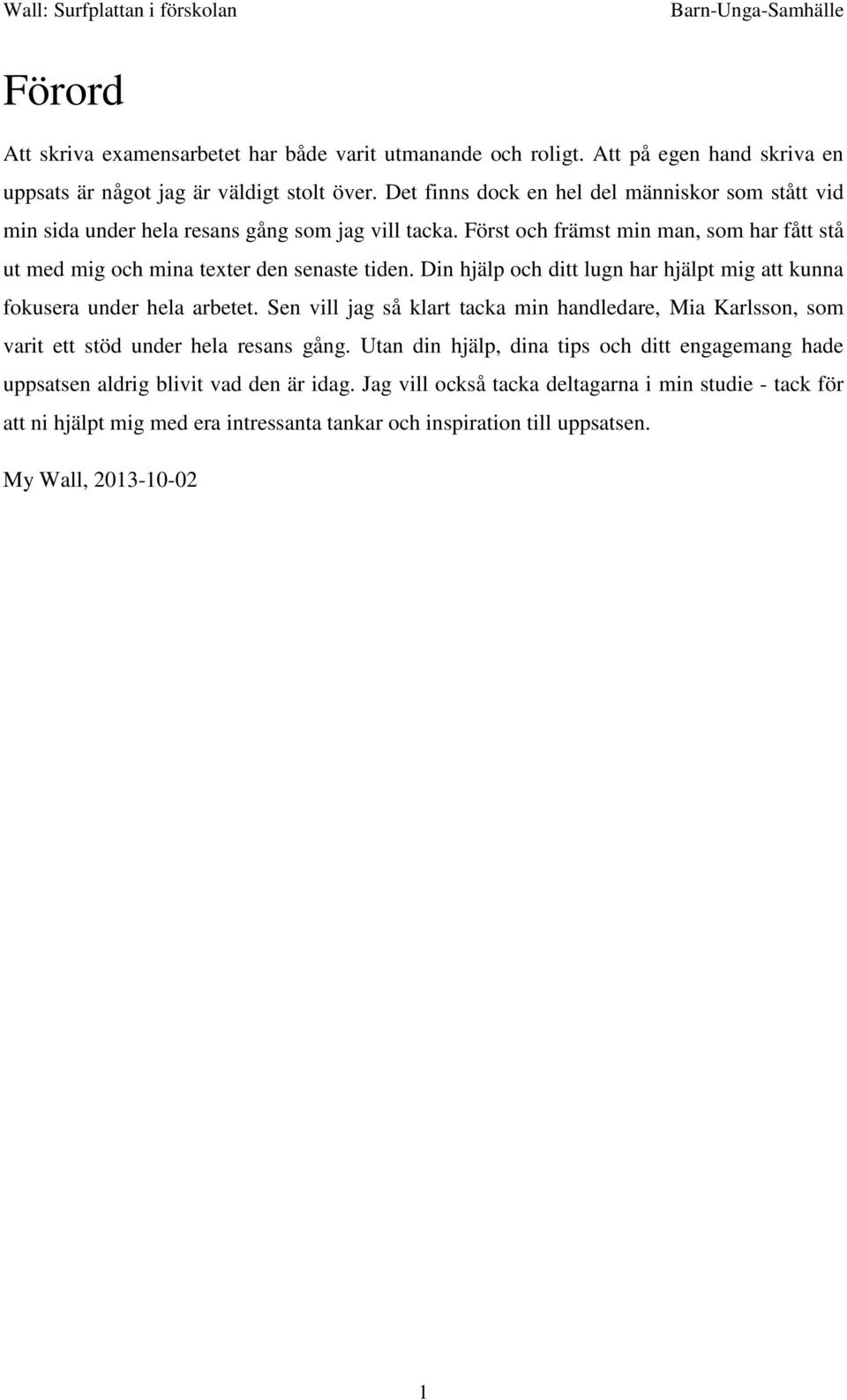 Din hjälp och ditt lugn har hjälpt mig att kunna fokusera under hela arbetet. Sen vill jag så klart tacka min handledare, Mia Karlsson, som varit ett stöd under hela resans gång.