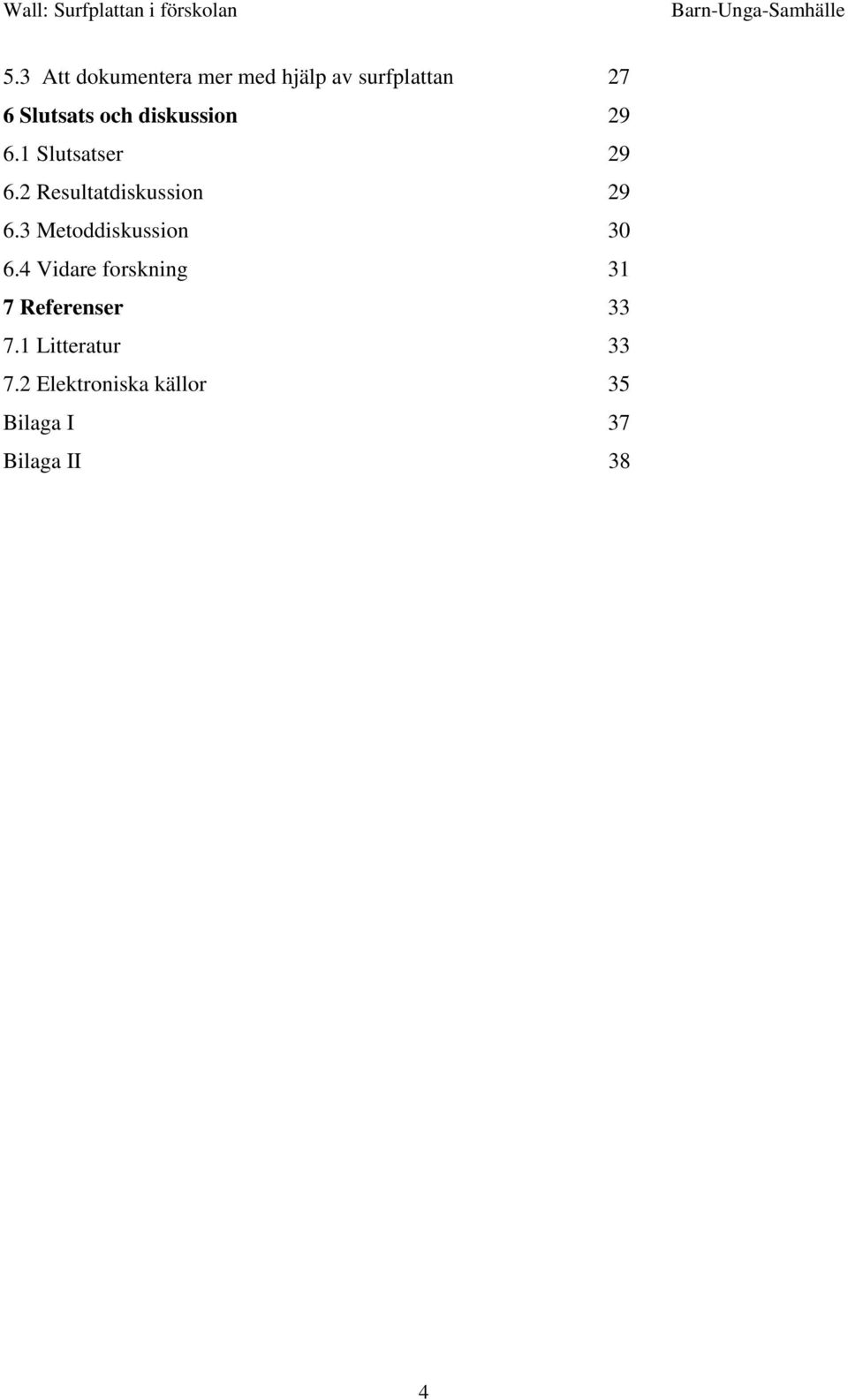 3 Metoddiskussion 30 6.4 Vidare forskning 31 7 Referenser 33 7.